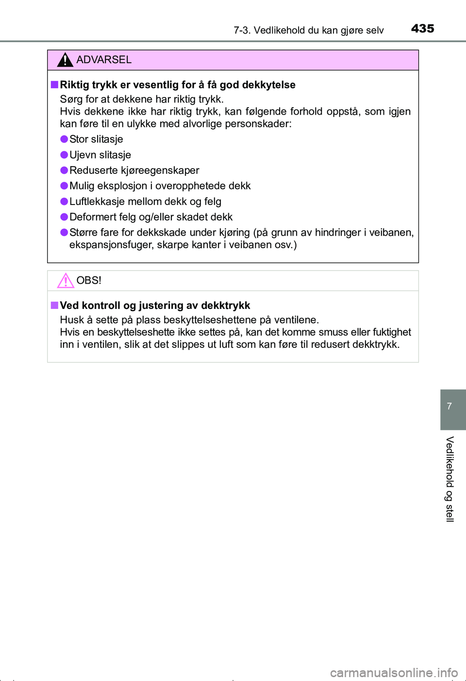 TOYOTA AVENSIS 2016 Instruksjoner for bruk (in Norwegian) 4357-3. Vedlikehold du kan gjøre selv
OM20C20NO
7
Vedlikehold og stell
ADVARSEL
nRiktig trykk er vesentlig for å få god dekkytelse
Sørg for at dekkene har riktig trykk.
Hvis dekkene ikke har rikti TOYOTA AVENSIS 2016 Instruksjoner for bruk (in Norwegian) 4357-3. Vedlikehold du kan gjøre selv
OM20C20NO
7
Vedlikehold og stell
ADVARSEL
nRiktig trykk er vesentlig for å få god dekkytelse
Sørg for at dekkene har riktig trykk.
Hvis dekkene ikke har rikti
