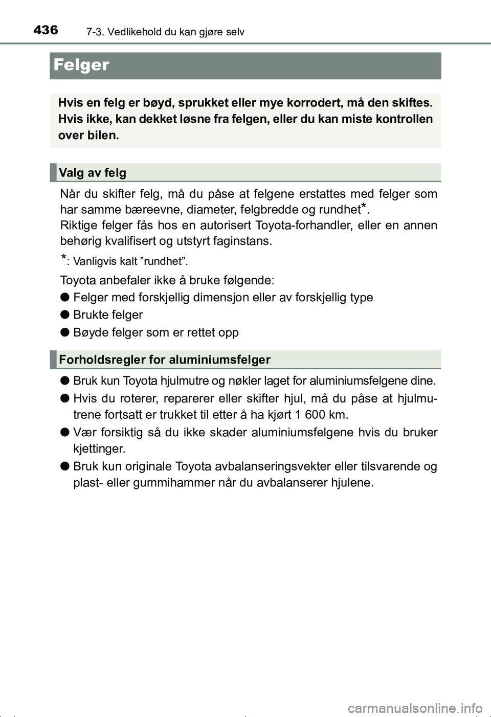 TOYOTA AVENSIS 2016 Instruksjoner for bruk (in Norwegian) 4367-3. Vedlikehold du kan gjøre selv
OM20C20NO
Felger
Når du skifter felg, må du påse at felgene erstattes med felger som
har samme bæreevne, diameter, felgbredde og rundhet
*.
Riktige felger f TOYOTA AVENSIS 2016 Instruksjoner for bruk (in Norwegian) 4367-3. Vedlikehold du kan gjøre selv
OM20C20NO
Felger
Når du skifter felg, må du påse at felgene erstattes med felger som
har samme bæreevne, diameter, felgbredde og rundhet
*.
Riktige felger f