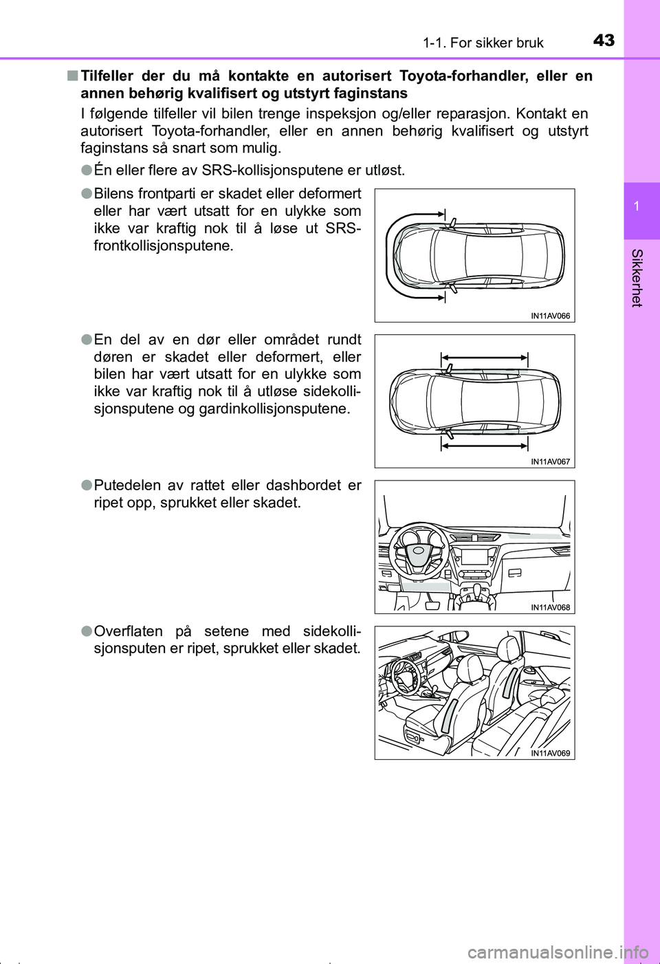 TOYOTA AVENSIS 2016 Instruksjoner for bruk (in Norwegian) 431-1. For sikker bruk
1
OM20C20NO
Sikkerhet
nTilfeller der du må kontakte en auto risert Toyota-forhandler, eller en
annen behørig kvalifisert og utstyrt faginstans
I følgende tilfeller vil bilen TOYOTA AVENSIS 2016 Instruksjoner for bruk (in Norwegian) 431-1. For sikker bruk
1
OM20C20NO
Sikkerhet
nTilfeller der du må kontakte en auto risert Toyota-forhandler, eller en
annen behørig kvalifisert og utstyrt faginstans
I følgende tilfeller vil bilen