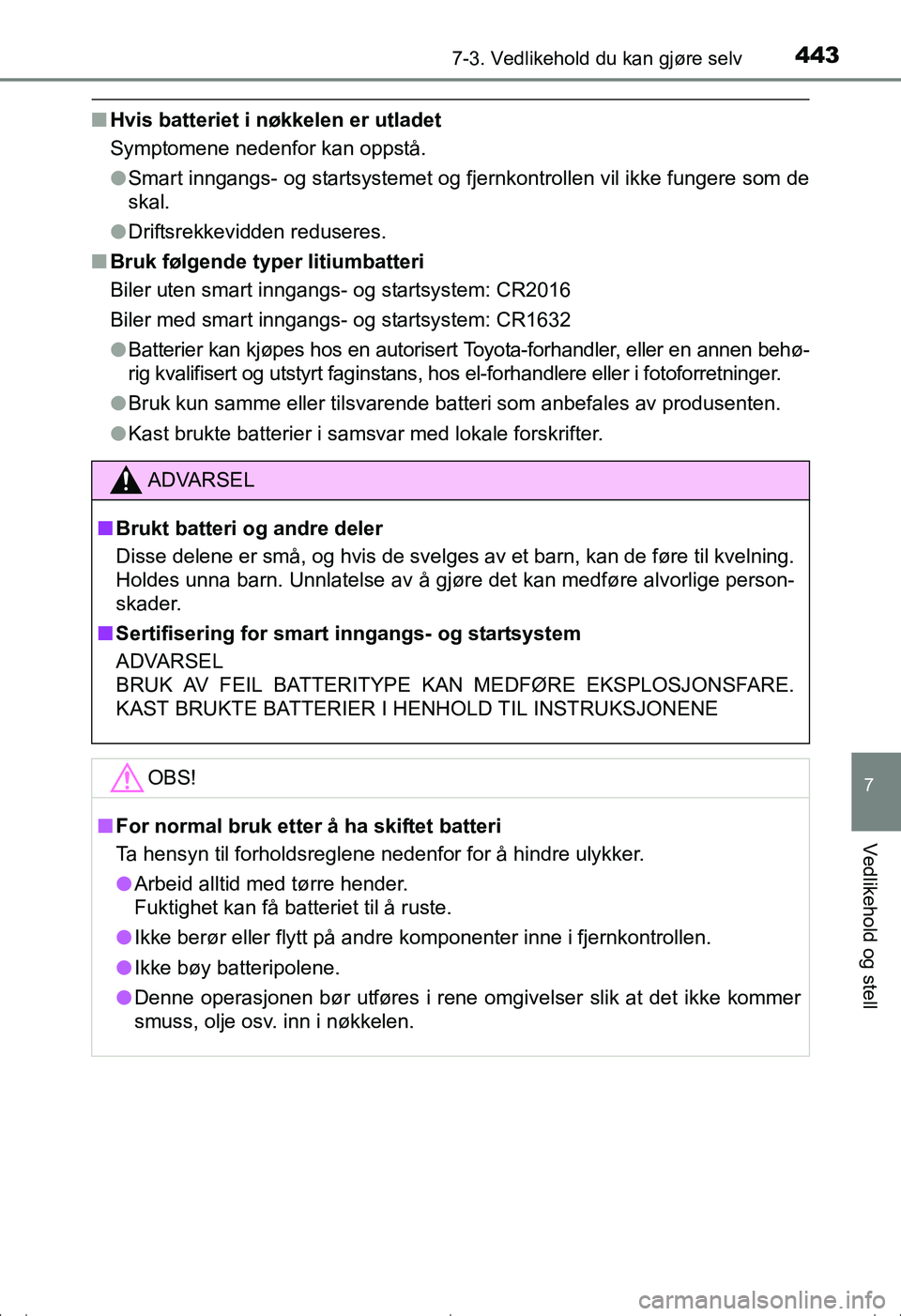 TOYOTA AVENSIS 2016 Instruksjoner for bruk (in Norwegian) 4437-3. Vedlikehold du kan gjøre selv
OM20C20NO
7
Vedlikehold og stell
nHvis batteriet i nøkkelen er utladet
Symptomene nedenfor kan oppstå.
lSmart inngangs- og startsystemet og fjernkontrollen vil TOYOTA AVENSIS 2016 Instruksjoner for bruk (in Norwegian) 4437-3. Vedlikehold du kan gjøre selv
OM20C20NO
7
Vedlikehold og stell
nHvis batteriet i nøkkelen er utladet
Symptomene nedenfor kan oppstå.
lSmart inngangs- og startsystemet og fjernkontrollen vil