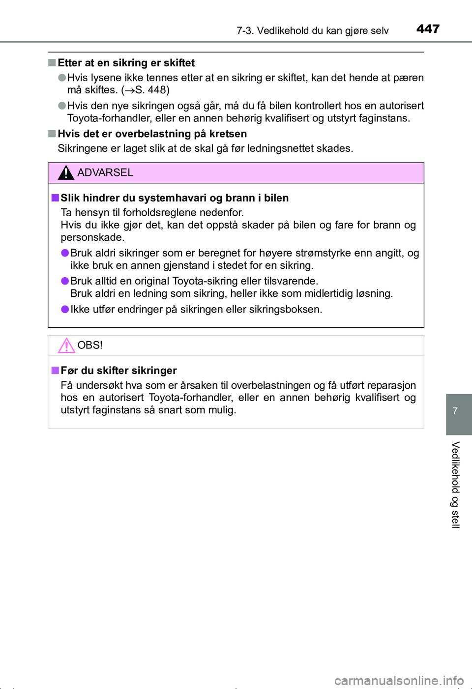 TOYOTA AVENSIS 2016 Instruksjoner for bruk (in Norwegian) 4477-3. Vedlikehold du kan gjøre selv
OM20C20NO
7
Vedlikehold og stell
nEtter at en sikring er skiftet
lHvis lysene ikke tennes etter at en sikring er skiftet, kan det hende at pæren
må skiftes. ( TOYOTA AVENSIS 2016 Instruksjoner for bruk (in Norwegian) 4477-3. Vedlikehold du kan gjøre selv
OM20C20NO
7
Vedlikehold og stell
nEtter at en sikring er skiftet
lHvis lysene ikke tennes etter at en sikring er skiftet, kan det hende at pæren
må skiftes. (