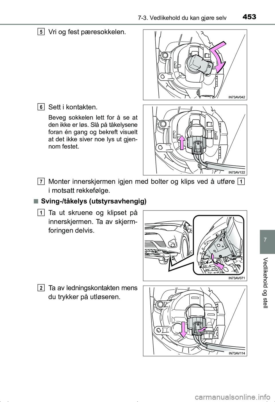 TOYOTA AVENSIS 2016  Instruksjoner for bruk (in Norwegian) 4537-3. Vedlikehold du kan gjøre selv
OM20C20NO
7
Vedlikehold og stell
Vri og fest pæresokkelen.
Sett i kontakten.
Beveg sokkelen lett for å se at
den ikke er løs. Slå på tåkelysene
foran én g