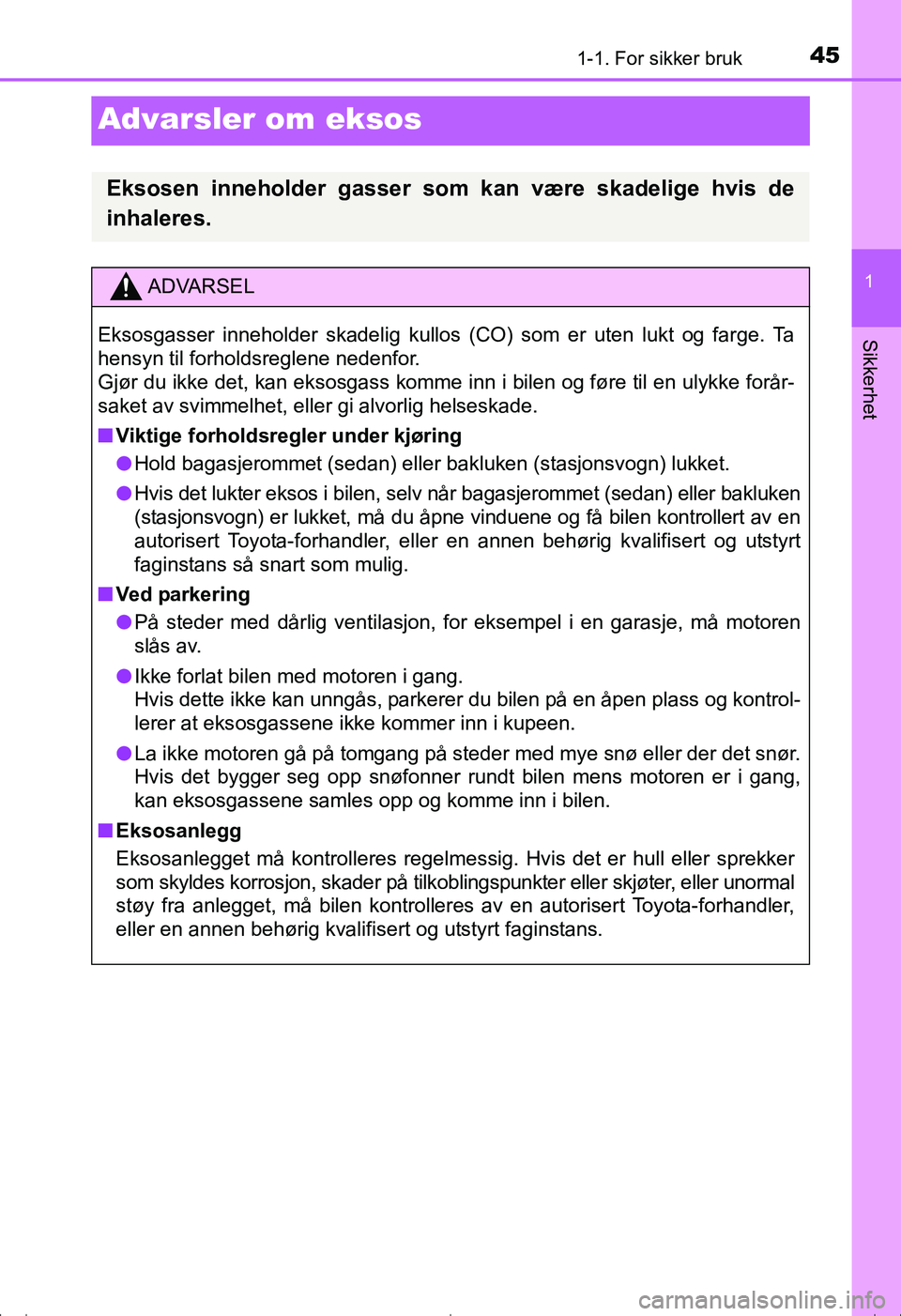 TOYOTA AVENSIS 2016 Instruksjoner for bruk (in Norwegian) 451-1. For sikker bruk
1
Sikkerhet
OM20C20NO
Advarsler om eksos
Eksosen inneholder gasser som kan være skadelige hvis de
inhaleres.
ADVARSEL
Eksosgasser inneholder skadelig kullos (CO) som er uten lu TOYOTA AVENSIS 2016 Instruksjoner for bruk (in Norwegian) 451-1. For sikker bruk
1
Sikkerhet
OM20C20NO
Advarsler om eksos
Eksosen inneholder gasser som kan være skadelige hvis de
inhaleres.
ADVARSEL
Eksosgasser inneholder skadelig kullos (CO) som er uten lu
