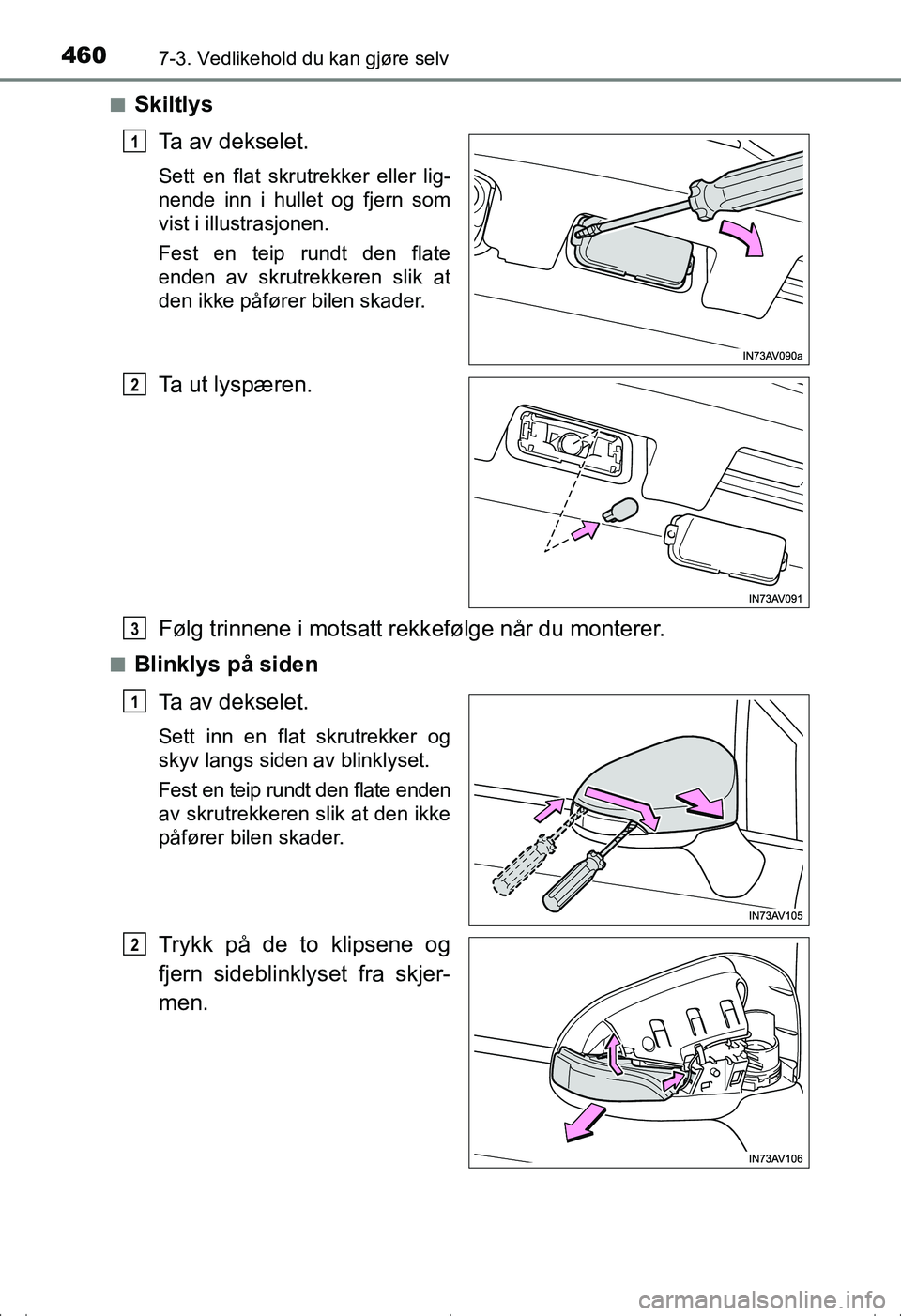 TOYOTA AVENSIS 2016  Instruksjoner for bruk (in Norwegian) 4607-3. Vedlikehold du kan gjøre selv
OM20C20NOn
Skiltlys
Ta av dekselet.
Sett en flat skrutrekker eller lig-
nende inn i hullet og fjern som
vist i illustrasjonen.
Fest en teip rundt den flate
enden