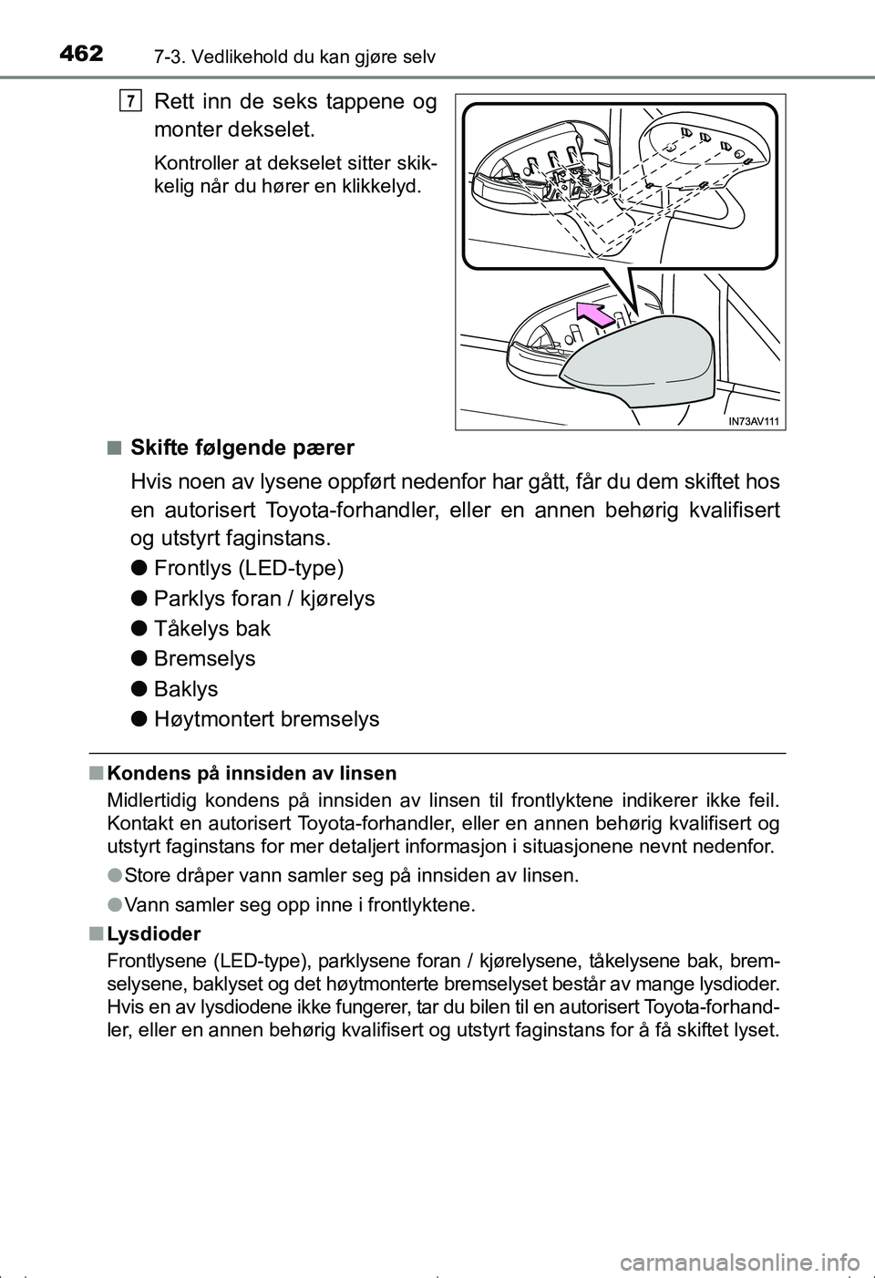 TOYOTA AVENSIS 2016 Instruksjoner for bruk (in Norwegian) 4627-3. Vedlikehold du kan gjøre selv
OM20C20NO
Rett inn de seks tappene og
monter dekselet.
Kontroller at dekselet sitter skik-
kelig når du hører en klikkelyd.
n
Skifte følgende pærer
Hvis noen TOYOTA AVENSIS 2016 Instruksjoner for bruk (in Norwegian) 4627-3. Vedlikehold du kan gjøre selv
OM20C20NO
Rett inn de seks tappene og
monter dekselet.
Kontroller at dekselet sitter skik-
kelig når du hører en klikkelyd.
n
Skifte følgende pærer
Hvis noen
