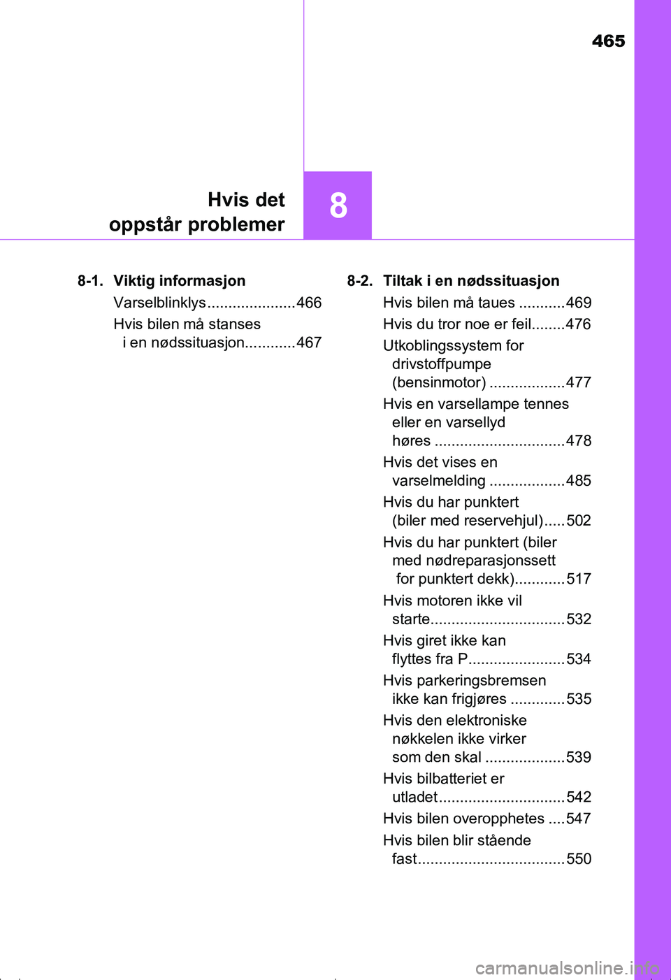 TOYOTA AVENSIS 2016 Instruksjoner for bruk (in Norwegian) 465
8Hvis det
oppstår problemer
OM20C20NO 8-1. Viktig informasjon
Varselblinklys..................... 466
Hvis bilen må stanses i en nødssituasjon............ 467 8-2. Tiltak i en nødssituasjon
Hv TOYOTA AVENSIS 2016 Instruksjoner for bruk (in Norwegian) 465
8Hvis det
oppstår problemer
OM20C20NO 8-1. Viktig informasjon
Varselblinklys..................... 466
Hvis bilen må stanses i en nødssituasjon............ 467 8-2. Tiltak i en nødssituasjon
Hv