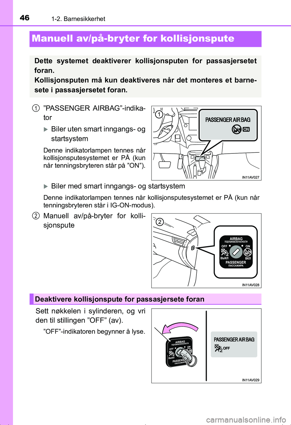 TOYOTA AVENSIS 2016 Instruksjoner for bruk (in Norwegian) 461-2. Barnesikkerhet
OM20C20NO
Manuell av/på-br yter for kollisjonspute
”PASSENGER AIRBAG”-indika-
tor
Biler uten smart inngangs- og
startsystem
Denne indikatorlampen tennes når
kollisjonspu TOYOTA AVENSIS 2016 Instruksjoner for bruk (in Norwegian) 461-2. Barnesikkerhet
OM20C20NO
Manuell av/på-br yter for kollisjonspute
”PASSENGER AIRBAG”-indika-
tor
Biler uten smart inngangs- og
startsystem
Denne indikatorlampen tennes når
kollisjonspu