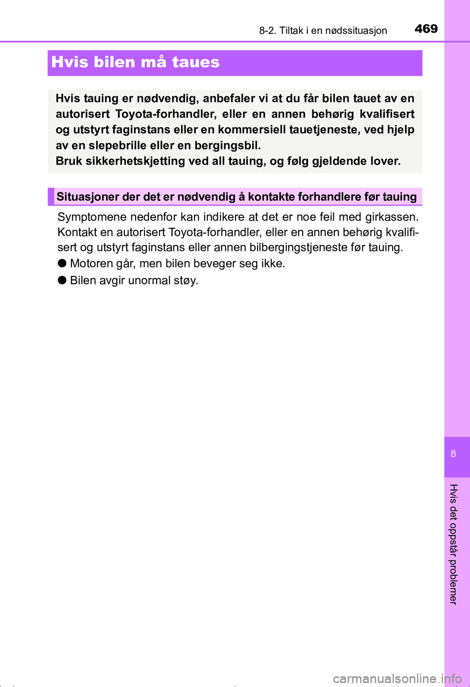 TOYOTA AVENSIS 2016 Instruksjoner for bruk (in Norwegian) 4698-2. Tiltak i en nødssituasjon
OM20C20NO
8
Hvis det oppstår problemer
Hvis bilen må taues
Symptomene nedenfor kan indikere at det er noe feil med girkassen.
Kontakt en autorisert Toyota-forhandl TOYOTA AVENSIS 2016 Instruksjoner for bruk (in Norwegian) 4698-2. Tiltak i en nødssituasjon
OM20C20NO
8
Hvis det oppstår problemer
Hvis bilen må taues
Symptomene nedenfor kan indikere at det er noe feil med girkassen.
Kontakt en autorisert Toyota-forhandl
