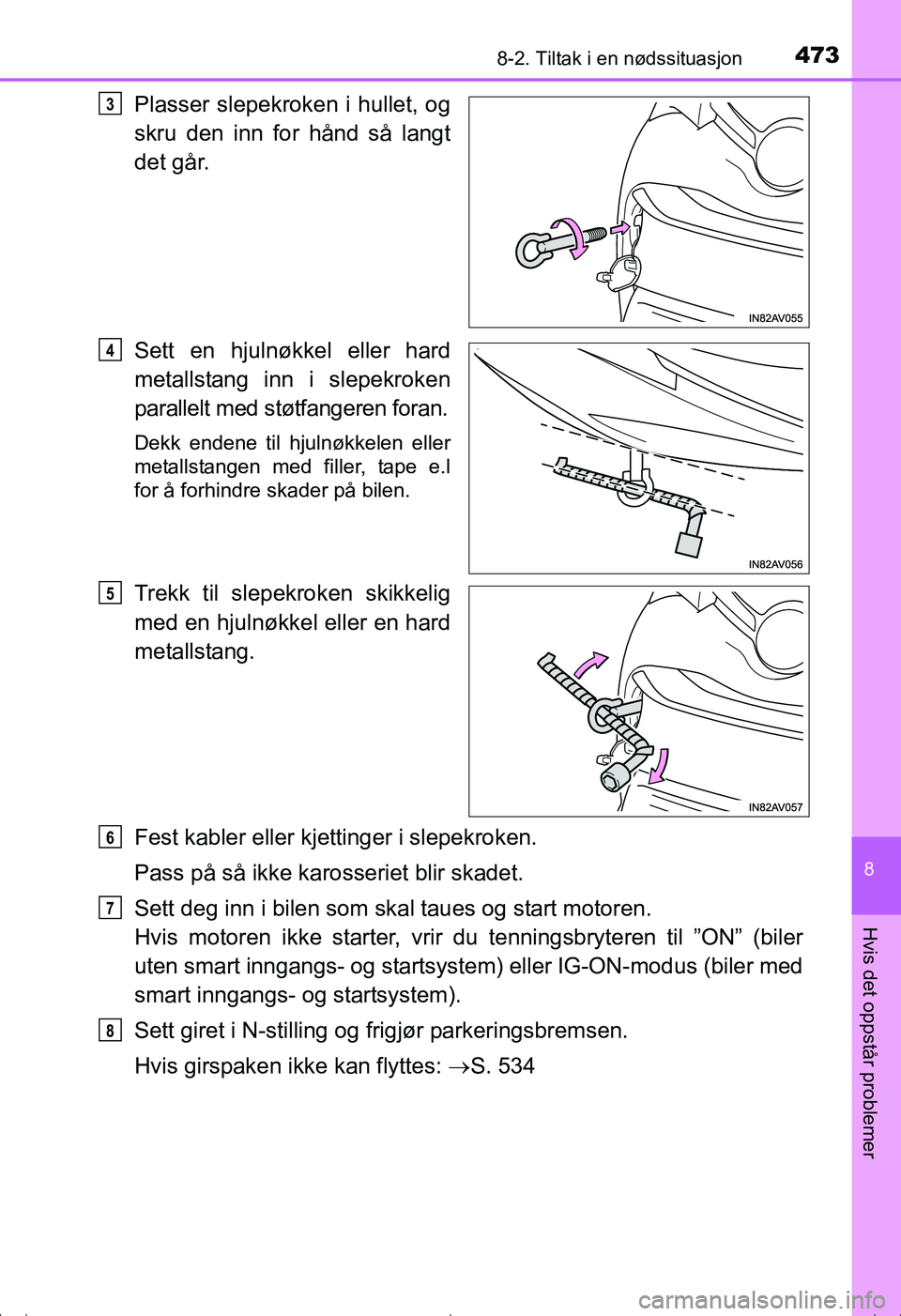 TOYOTA AVENSIS 2016 Instruksjoner for bruk (in Norwegian) 4738-2. Tiltak i en nødssituasjon
OM20C20NO
8
Hvis det oppstår problemer
Plasser slepekroken i hullet, og
skru den inn for hånd så langt
det går.
Sett en hjulnøkkel eller hard
metallstang inn i TOYOTA AVENSIS 2016 Instruksjoner for bruk (in Norwegian) 4738-2. Tiltak i en nødssituasjon
OM20C20NO
8
Hvis det oppstår problemer
Plasser slepekroken i hullet, og
skru den inn for hånd så langt
det går.
Sett en hjulnøkkel eller hard
metallstang inn i
