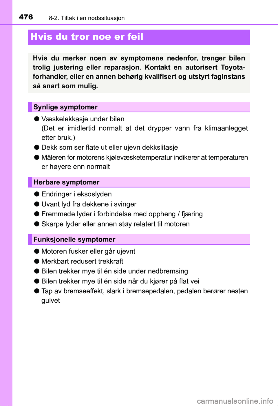 TOYOTA AVENSIS 2016 Instruksjoner for bruk (in Norwegian) 4768-2. Tiltak i en nødssituasjon
OM20C20NO
Hvis du tror noe er feil
lVæskelekkasje under bilen
(Det er imidlertid normalt at det drypper vann fra klimaanlegget
etter bruk.)
l Dekk som ser flate ut TOYOTA AVENSIS 2016 Instruksjoner for bruk (in Norwegian) 4768-2. Tiltak i en nødssituasjon
OM20C20NO
Hvis du tror noe er feil
lVæskelekkasje under bilen
(Det er imidlertid normalt at det drypper vann fra klimaanlegget
etter bruk.)
l Dekk som ser flate ut