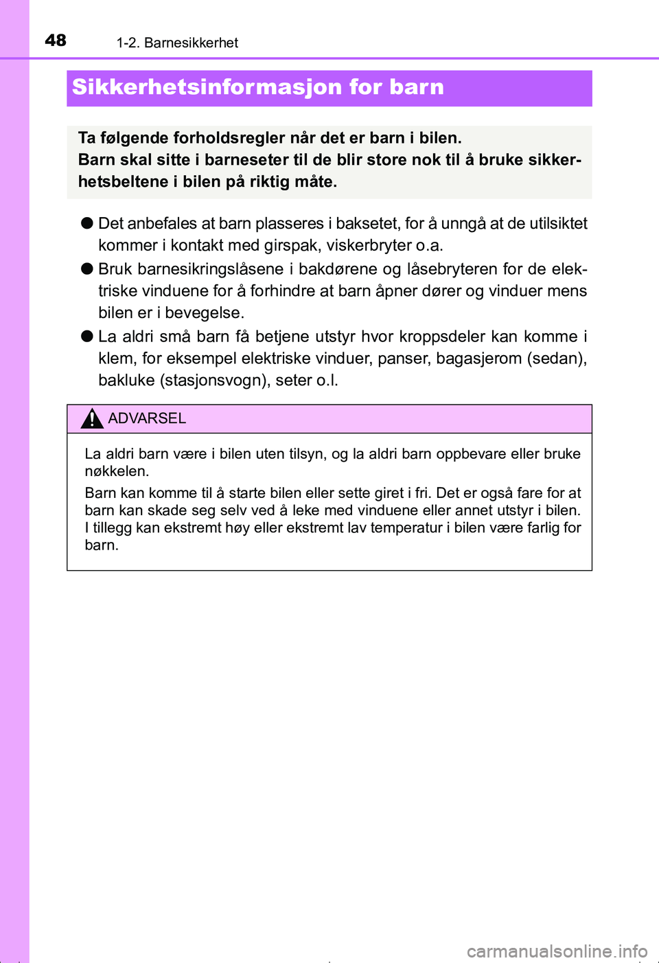 TOYOTA AVENSIS 2016 Instruksjoner for bruk (in Norwegian) 481-2. Barnesikkerhet
OM20C20NO
Sikkerhetsinformasjon for barn
lDet anbefales at barn plasseres i baksetet, for å unngå at de utilsiktet
kommer i kontakt med girspak, viskerbryter o.a.
l Bruk barnes TOYOTA AVENSIS 2016 Instruksjoner for bruk (in Norwegian) 481-2. Barnesikkerhet
OM20C20NO
Sikkerhetsinformasjon for barn
lDet anbefales at barn plasseres i baksetet, for å unngå at de utilsiktet
kommer i kontakt med girspak, viskerbryter o.a.
l Bruk barnes