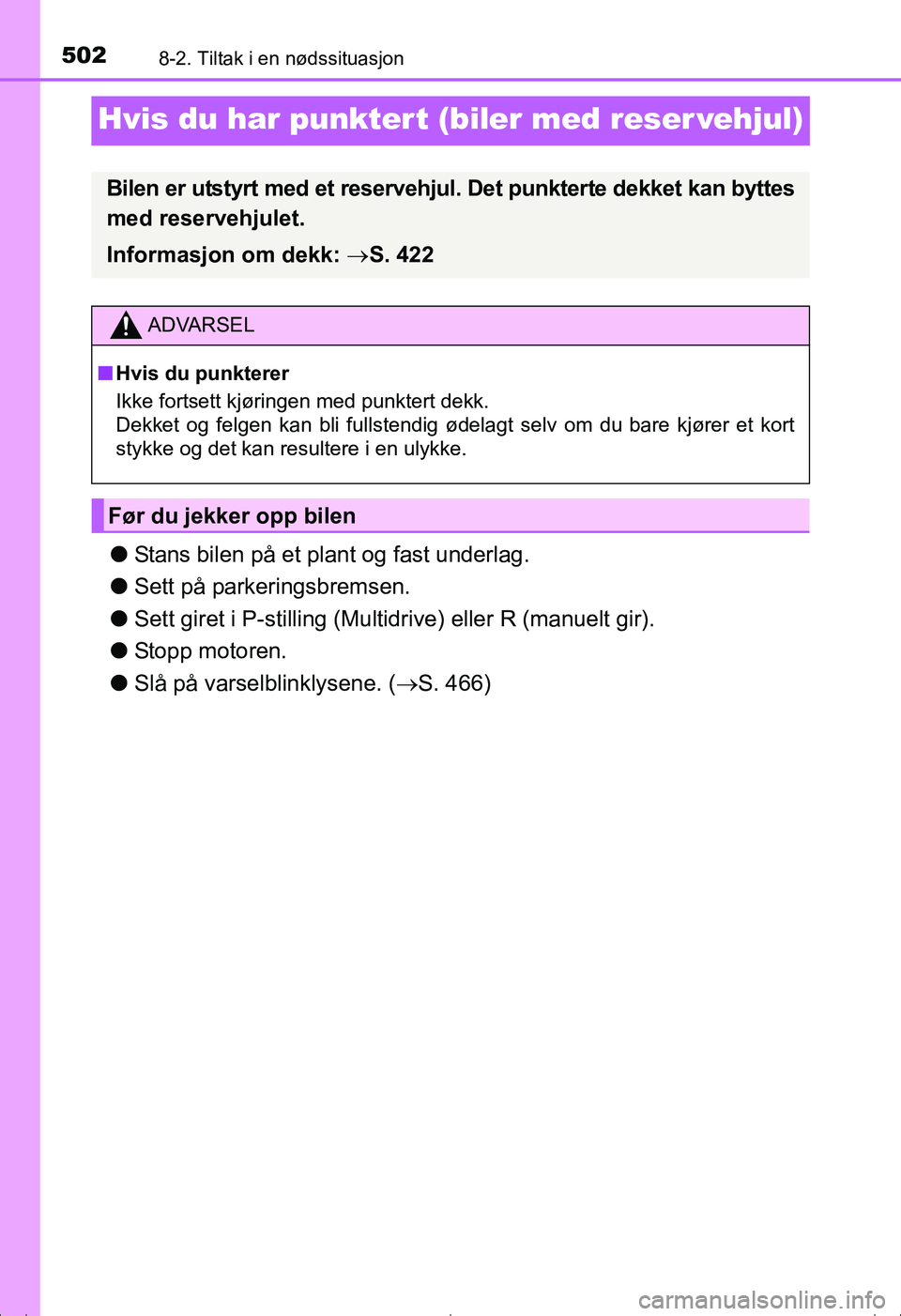 TOYOTA AVENSIS 2016  Instruksjoner for bruk (in Norwegian) 5028-2. Tiltak i en nødssituasjon
OM20C20NO
Hvis du har punktert (biler med reser vehjul)
lStans bilen på et plant og fast underlag.
l Sett på parkeringsbremsen.
l Sett giret i P-stilling (Multidri