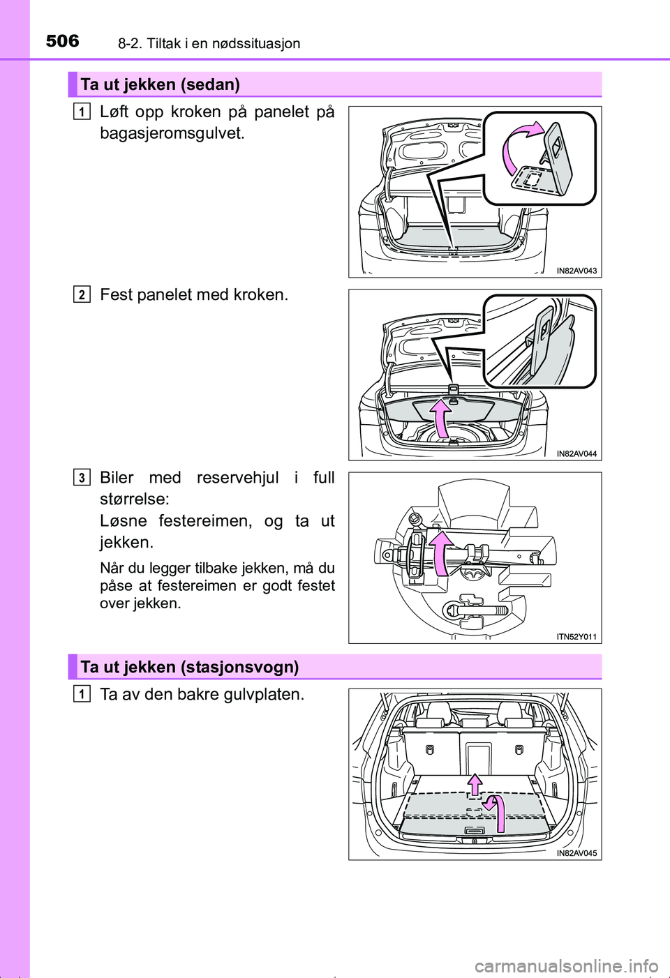 TOYOTA AVENSIS 2016  Instruksjoner for bruk (in Norwegian) 5068-2. Tiltak i en nødssituasjon
OM20C20NO
Løft opp kroken på panelet på
bagasjeromsgulvet.
Fest panelet med kroken.
Biler med reservehjul i full
størrelse: 
Løsne festereimen, og ta ut
jekken.