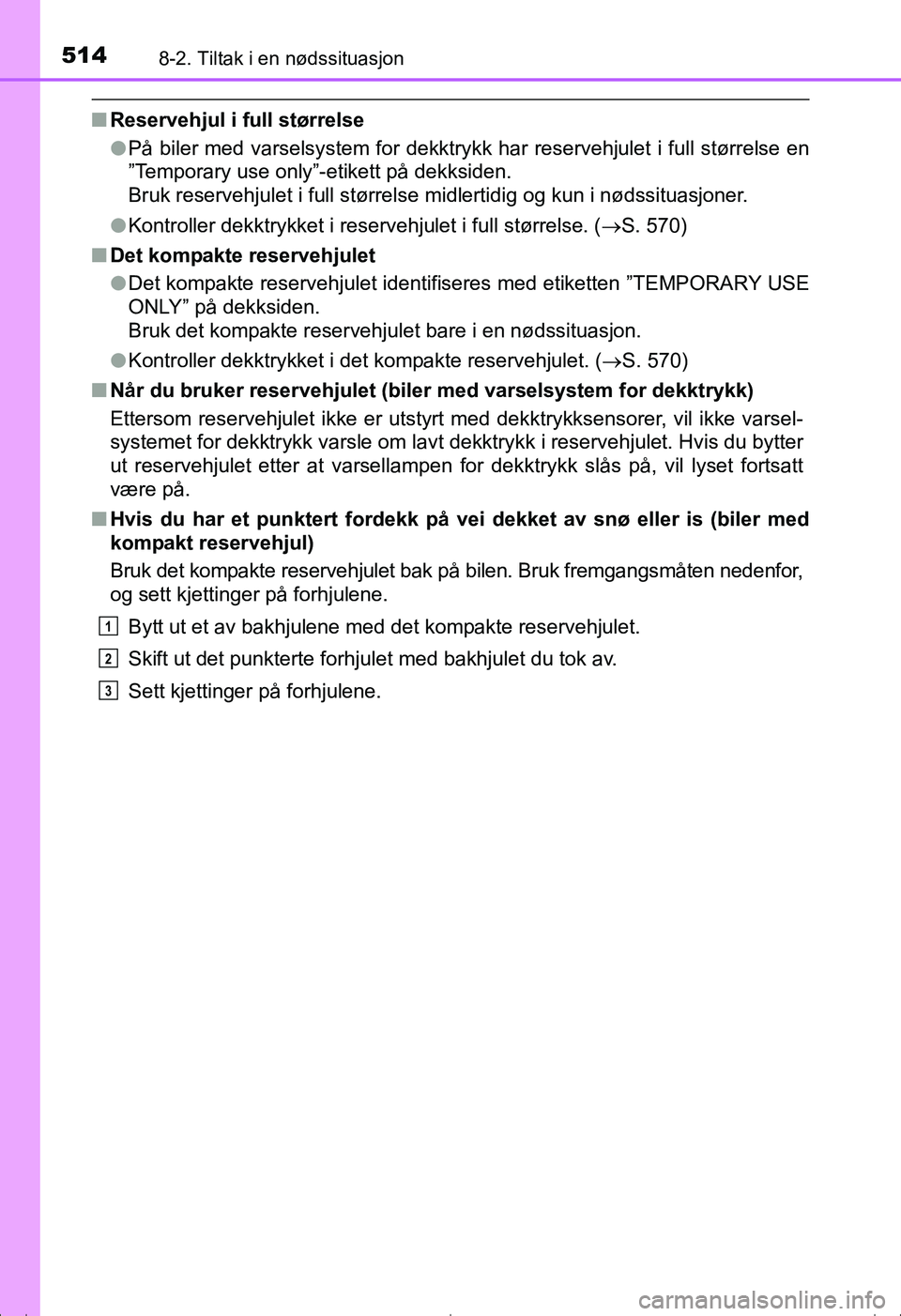 TOYOTA AVENSIS 2016 Instruksjoner for bruk (in Norwegian) 5148-2. Tiltak i en nødssituasjon
OM20C20NO
nReservehjul i full størrelse
lPå biler med varselsystem for dekktrykk har reservehjulet i full størrelse en
”Temporary use only”-etikett på dekksi TOYOTA AVENSIS 2016 Instruksjoner for bruk (in Norwegian) 5148-2. Tiltak i en nødssituasjon
OM20C20NO
nReservehjul i full størrelse
lPå biler med varselsystem for dekktrykk har reservehjulet i full størrelse en
”Temporary use only”-etikett på dekksi