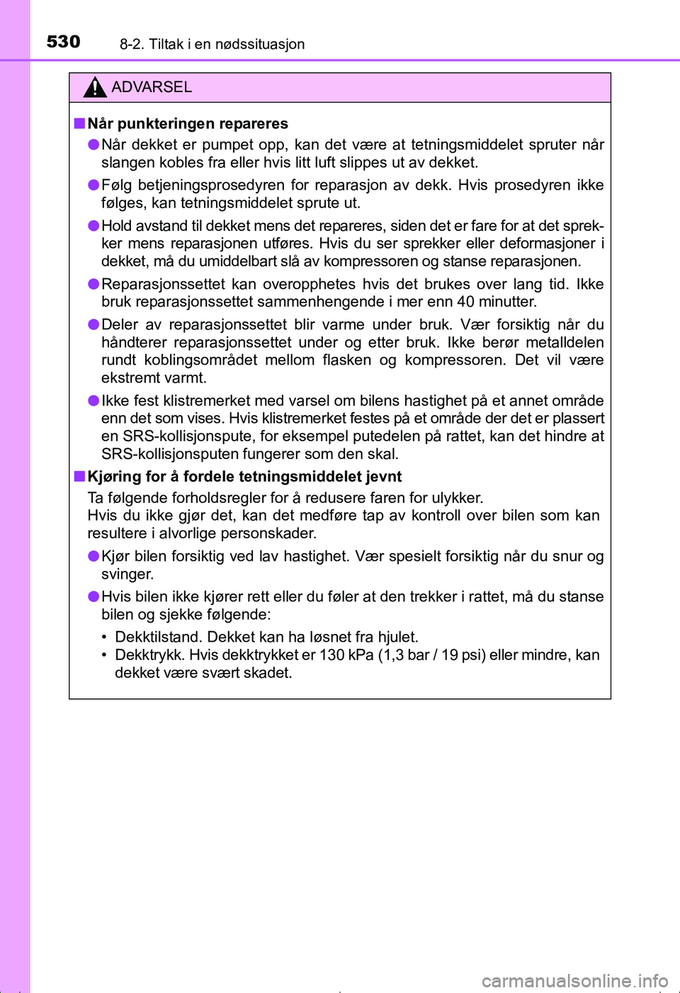 TOYOTA AVENSIS 2016  Instruksjoner for bruk (in Norwegian) 5308-2. Tiltak i en nødssituasjon
OM20C20NO
ADVARSEL
nNår punkteringen repareres
l Når dekket er pumpet opp, kan det være at tetningsmiddelet spruter når
slangen kobles fra eller hvis litt luft s