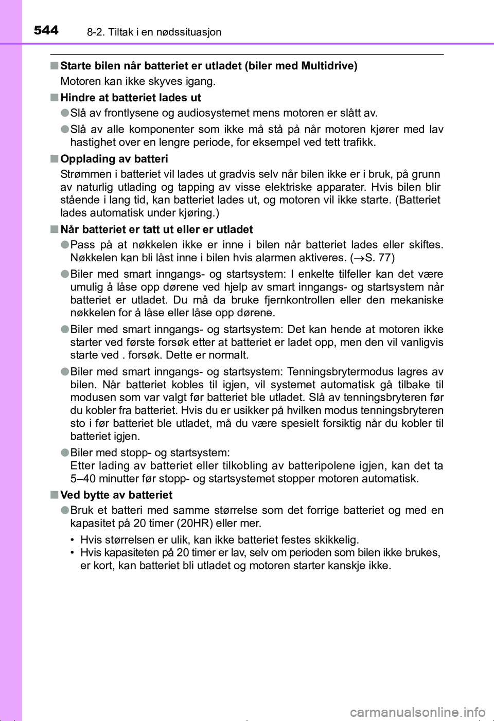 TOYOTA AVENSIS 2016  Instruksjoner for bruk (in Norwegian) 5448-2. Tiltak i en nødssituasjon
OM20C20NO
nStarte bilen når batteriet er utladet (biler med Multidrive)
Motoren kan ikke skyves igang.
n Hindre at batteriet lades ut
lSlå av frontlysene og audios