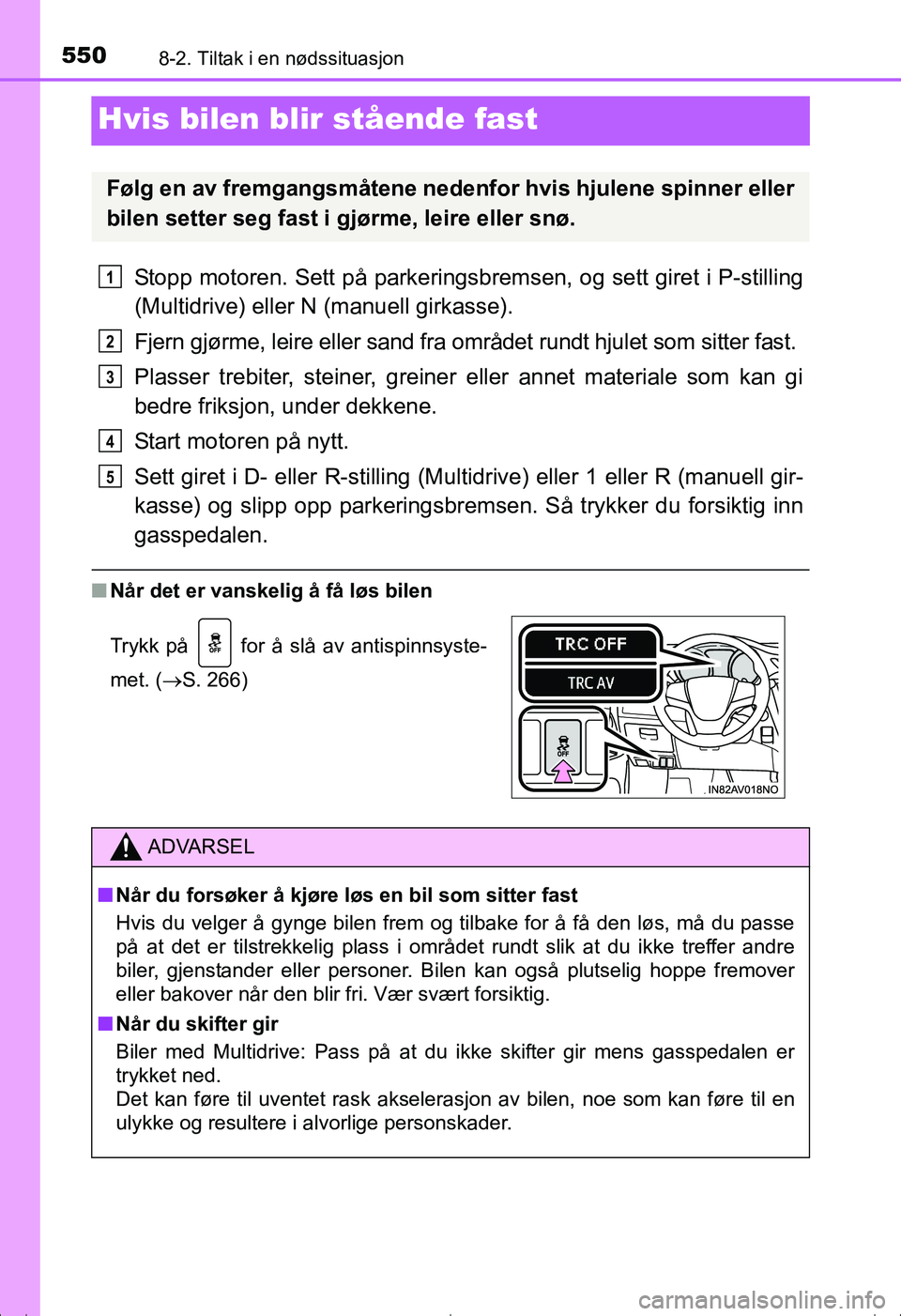 TOYOTA AVENSIS 2016  Instruksjoner for bruk (in Norwegian) 5508-2. Tiltak i en nødssituasjon
OM20C20NO
Hvis bilen blir stående fast
Stopp motoren. Sett på  parkeringsbremsen, og sett giret i P-stilling
(Multidrive) eller N (manuell girkasse).
Fjern gjørme