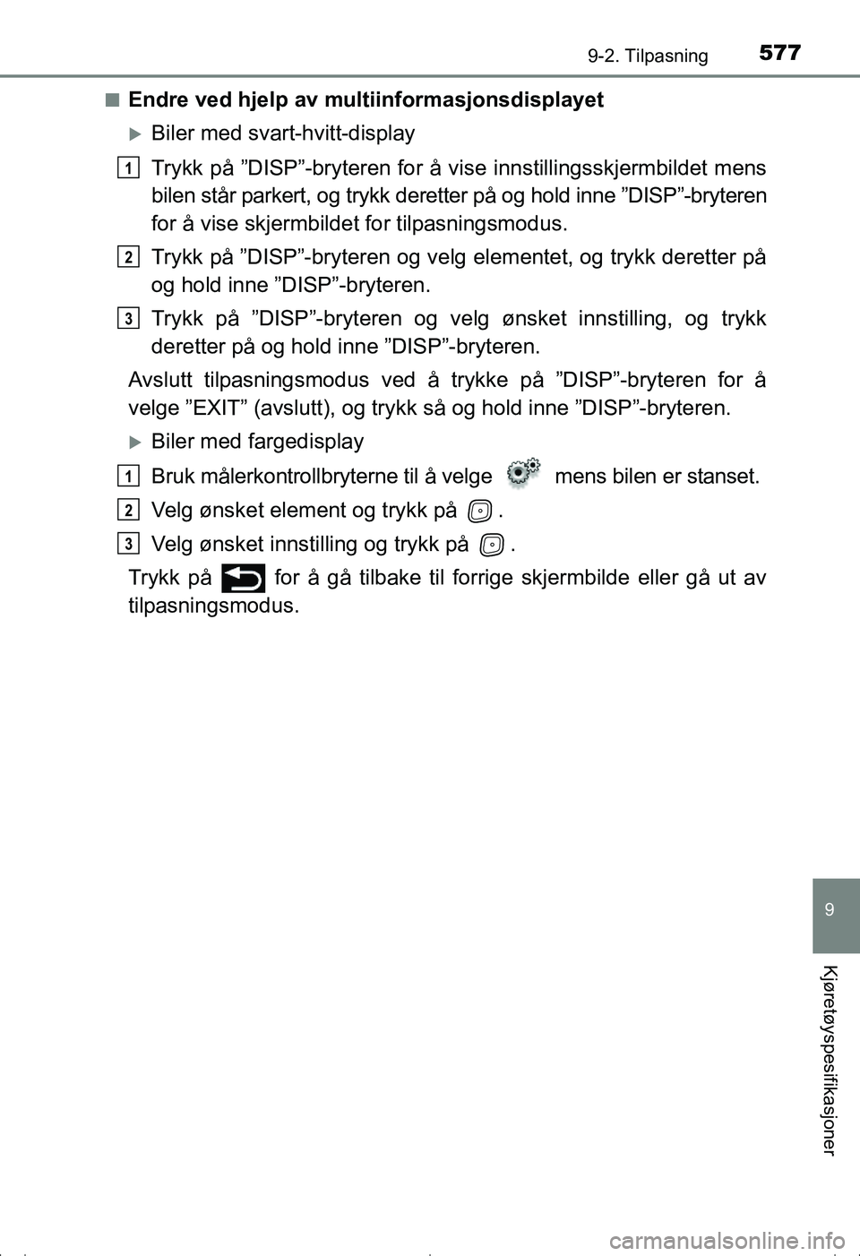 TOYOTA AVENSIS 2016 Instruksjoner for bruk (in Norwegian) 5779-2. Tilpasning
OM20C20NO
9
Kjøretøyspesifikasjoner
nEndre ved hjelp av multiinformasjonsdisplayet
Biler med svart-hvitt-display
Trykk på ”DISP”-bryteren for å vise innstillingsskjermbil TOYOTA AVENSIS 2016 Instruksjoner for bruk (in Norwegian) 5779-2. Tilpasning
OM20C20NO
9
Kjøretøyspesifikasjoner
nEndre ved hjelp av multiinformasjonsdisplayet
Biler med svart-hvitt-display
Trykk på ”DISP”-bryteren for å vise innstillingsskjermbil