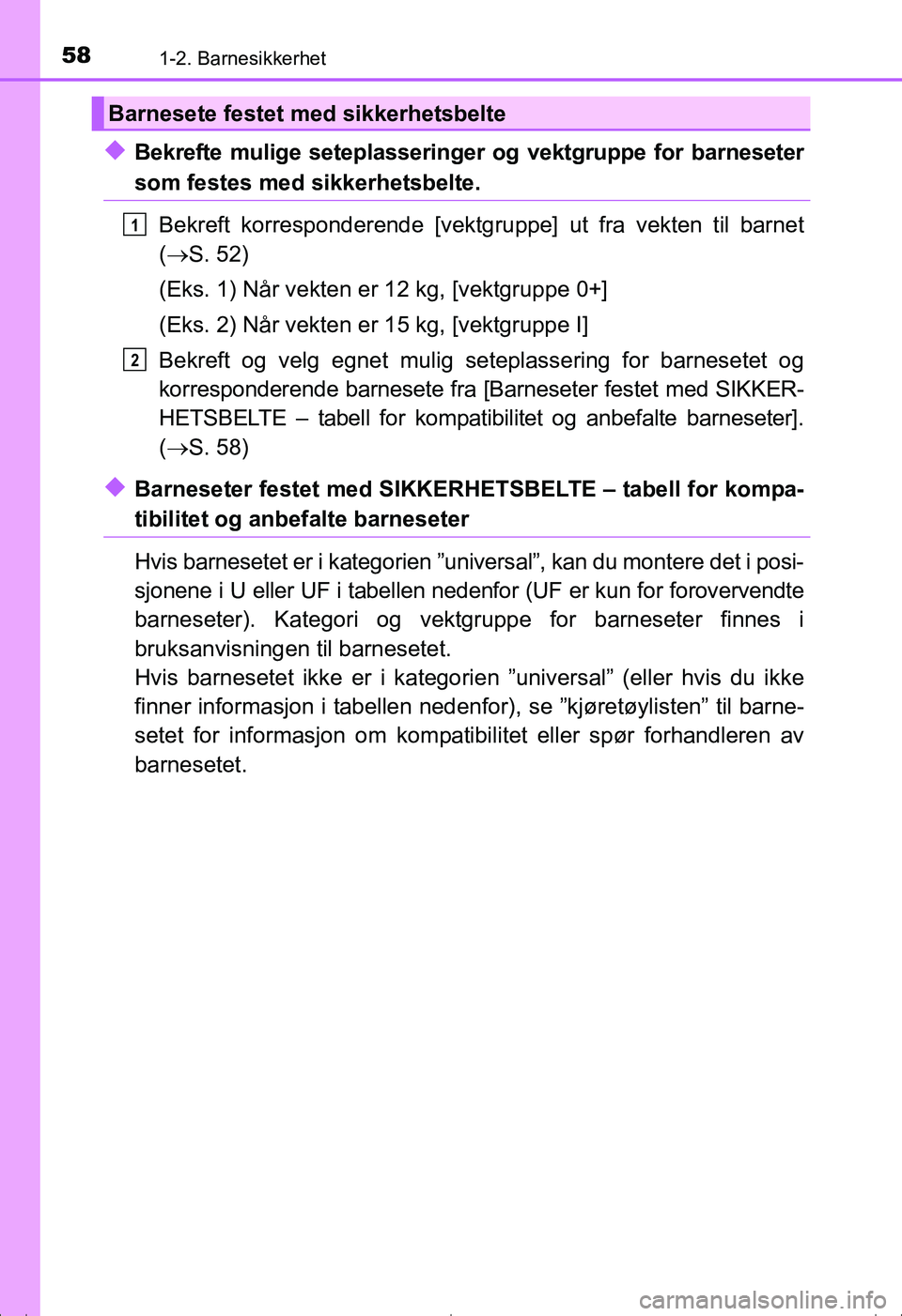 TOYOTA AVENSIS 2016  Instruksjoner for bruk (in Norwegian) 581-2. Barnesikkerhet
OM20C20NO
uBekrefte mulige seteplasseringer og vektgruppe for barneseter
som festes med sikkerhetsbelte.
Bekreft korresponderende [vektgruppe] ut fra vekten til barnet
( S. 52
