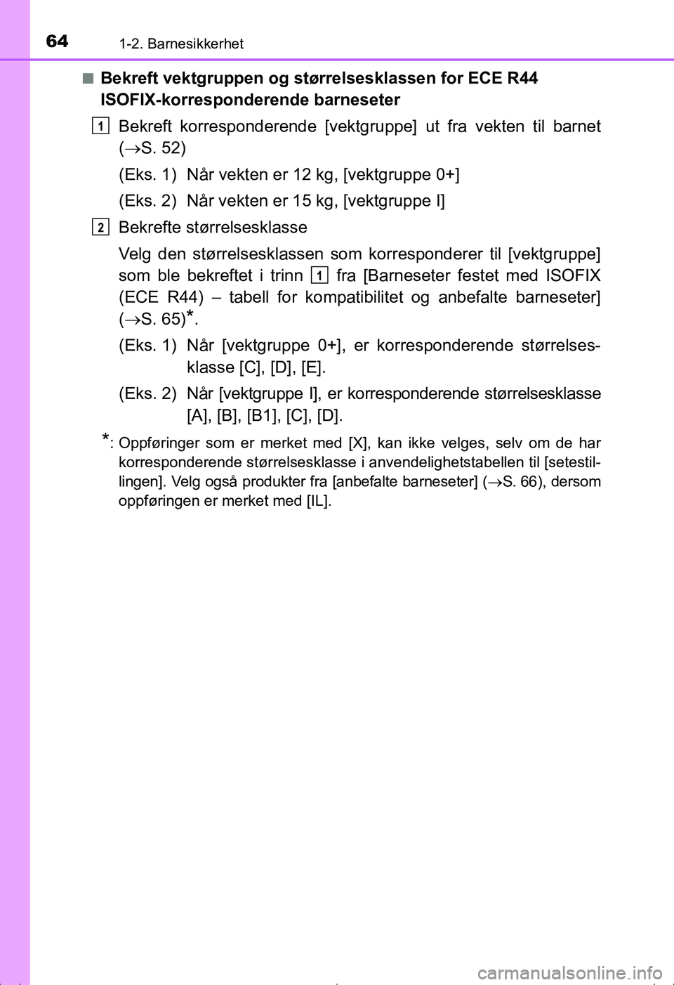 TOYOTA AVENSIS 2016  Instruksjoner for bruk (in Norwegian) 641-2. Barnesikkerhet
OM20C20NOn
Bekreft vektgruppen og stø
rrelsesklassen for ECE R44 
ISOFIX-korresponderende barneseter
Bekreft korresponderende [vektgruppe] ut fra vekten til barnet
( S. 52)
(
