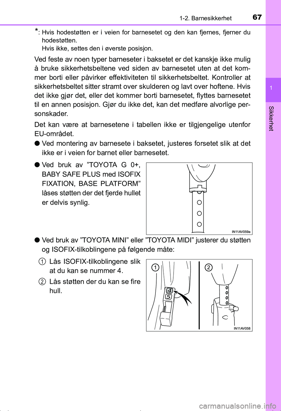TOYOTA AVENSIS 2016 Instruksjoner for bruk (in Norwegian) 671-2. Barnesikkerhet
1
OM20C20NO
Sikkerhet
*: Hvis hodestøtten er i veien for barnesetet og den kan fjernes, fjerner du
hodestøtten.
Hvis ikke, settes den i øverste posisjon.
Ved feste av noen typ TOYOTA AVENSIS 2016 Instruksjoner for bruk (in Norwegian) 671-2. Barnesikkerhet
1
OM20C20NO
Sikkerhet
*: Hvis hodestøtten er i veien for barnesetet og den kan fjernes, fjerner du
hodestøtten.
Hvis ikke, settes den i øverste posisjon.
Ved feste av noen typ