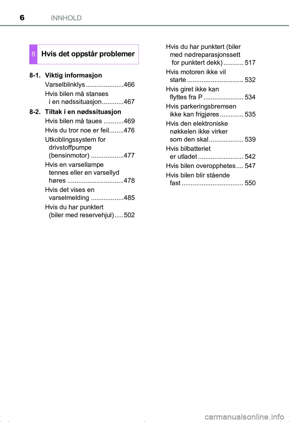 TOYOTA AVENSIS 2016 Instruksjoner for bruk (in Norwegian) INNHOLD6
OM20C20NO8-1. Viktig informasjon
Varselblinklys .....................466
Hvis bilen må stanses i en nødssituasjon............467
8-2. Tiltak i en nødssituasjon Hvis bilen må taues ....... TOYOTA AVENSIS 2016 Instruksjoner for bruk (in Norwegian) INNHOLD6
OM20C20NO8-1. Viktig informasjon
Varselblinklys .....................466
Hvis bilen må stanses i en nødssituasjon............467
8-2. Tiltak i en nødssituasjon Hvis bilen må taues .......