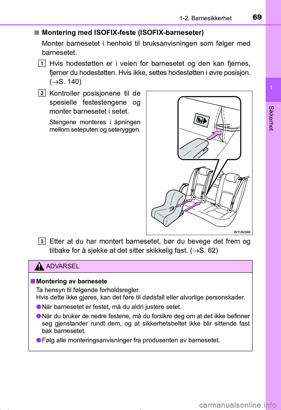 TOYOTA AVENSIS 2016 Instruksjoner for bruk (in Norwegian) 691-2. Barnesikkerhet
1
OM20C20NO
Sikkerhet
nMontering med ISOFIX-feste (ISOFIX-barneseter)
Monter barnesetet i henhold til bruksanvisningen som følger med
barnesetet.Hvis hodestøtten er i veien for TOYOTA AVENSIS 2016 Instruksjoner for bruk (in Norwegian) 691-2. Barnesikkerhet
1
OM20C20NO
Sikkerhet
nMontering med ISOFIX-feste (ISOFIX-barneseter)
Monter barnesetet i henhold til bruksanvisningen som følger med
barnesetet.Hvis hodestøtten er i veien for
