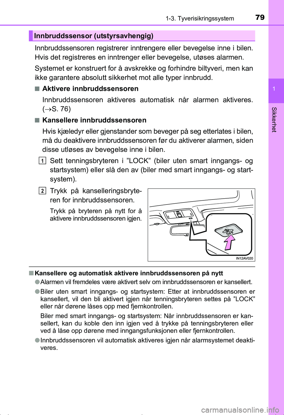 TOYOTA AVENSIS 2016 Instruksjoner for bruk (in Norwegian) 791-3. Tyverisikringssystem
1
OM20C20NO
Sikkerhet
Innbruddssensoren registrerer inntrengere eller bevegelse inne i bilen.
Hvis det registreres en inntrenger eller bevegelse, utøses alarmen.
Systemet TOYOTA AVENSIS 2016 Instruksjoner for bruk (in Norwegian) 791-3. Tyverisikringssystem
1
OM20C20NO
Sikkerhet
Innbruddssensoren registrerer inntrengere eller bevegelse inne i bilen.
Hvis det registreres en inntrenger eller bevegelse, utøses alarmen.
Systemet