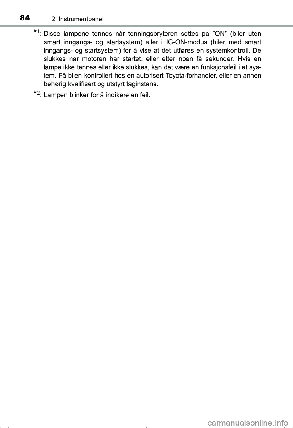 TOYOTA AVENSIS 2016 Instruksjoner for bruk (in Norwegian) 842. Instrumentpanel
OM20C20NO
*1: Disse lampene tennes når tenningsbryteren settes på ”ON” (biler utensmart inngangs- og startsystem) eller i IG-ON-modus (biler med smart
inngangs- og startsyst TOYOTA AVENSIS 2016 Instruksjoner for bruk (in Norwegian) 842. Instrumentpanel
OM20C20NO
*1: Disse lampene tennes når tenningsbryteren settes på ”ON” (biler utensmart inngangs- og startsystem) eller i IG-ON-modus (biler med smart
inngangs- og startsyst