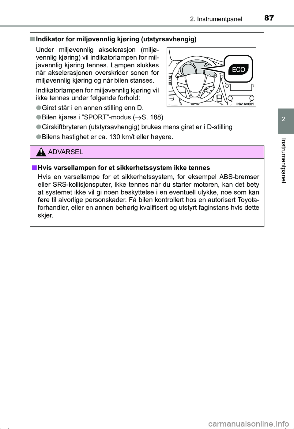 TOYOTA AVENSIS 2016 Instruksjoner for bruk (in Norwegian) 872. Instrumentpanel
2
Instrumentpanel
OM20C20NO
nIndikator for miljøvennlig kjøring (utstyrsavhengig)
lBilen kjøres i ”SPORT”-modus ( S. 188)
l Girskiftbryteren (utstyrsavhengig) brukes men TOYOTA AVENSIS 2016 Instruksjoner for bruk (in Norwegian) 872. Instrumentpanel
2
Instrumentpanel
OM20C20NO
nIndikator for miljøvennlig kjøring (utstyrsavhengig)
lBilen kjøres i ”SPORT”-modus ( S. 188)
l Girskiftbryteren (utstyrsavhengig) brukes men