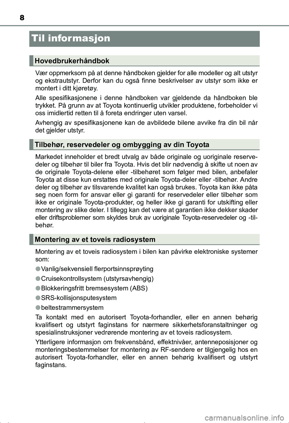 TOYOTA AVENSIS 2016 Instruksjoner for bruk (in Norwegian) 8
OM20C20NO
Til informasjon
Vær oppmerksom på at denne håndboken gjelder for alle modeller og alt utstyr
og ekstrautstyr. Derfor kan du også finne beskrivelser av utstyr som ikke er
montert i ditt TOYOTA AVENSIS 2016 Instruksjoner for bruk (in Norwegian) 8
OM20C20NO
Til informasjon
Vær oppmerksom på at denne håndboken gjelder for alle modeller og alt utstyr
og ekstrautstyr. Derfor kan du også finne beskrivelser av utstyr som ikke er
montert i ditt