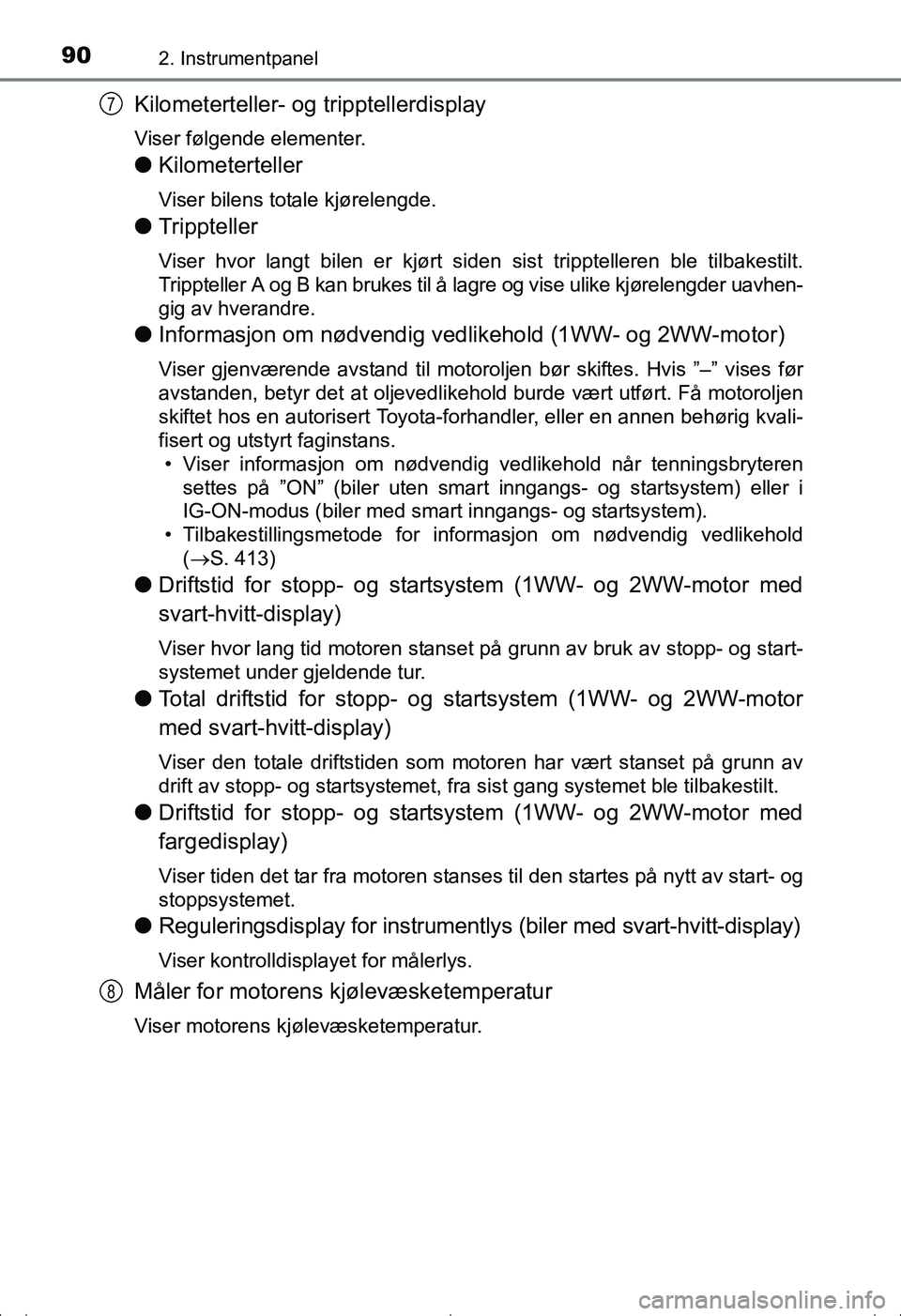 TOYOTA AVENSIS 2016 Instruksjoner for bruk (in Norwegian) 902. Instrumentpanel
OM20C20NO
Kilometerteller- og tripptellerdisplay
Viser følgende elementer.
lKilometerteller
Viser bilens totale kjørelengde.
lTrippteller
Viser hvor langt bilen er kjørt siden TOYOTA AVENSIS 2016 Instruksjoner for bruk (in Norwegian) 902. Instrumentpanel
OM20C20NO
Kilometerteller- og tripptellerdisplay
Viser følgende elementer.
lKilometerteller
Viser bilens totale kjørelengde.
lTrippteller
Viser hvor langt bilen er kjørt siden