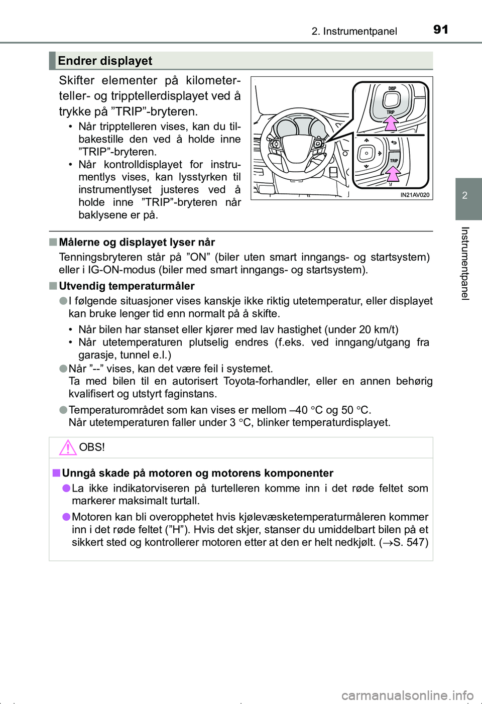 TOYOTA AVENSIS 2016  Instruksjoner for bruk (in Norwegian) 912. Instrumentpanel
2
Instrumentpanel
OM20C20NO
Skifter elementer på kilometer-
teller- og tripptellerdisplayet ved å
trykke på ”TRIP”-bryteren.
• Når tripptelleren vises, kan du til-bakest