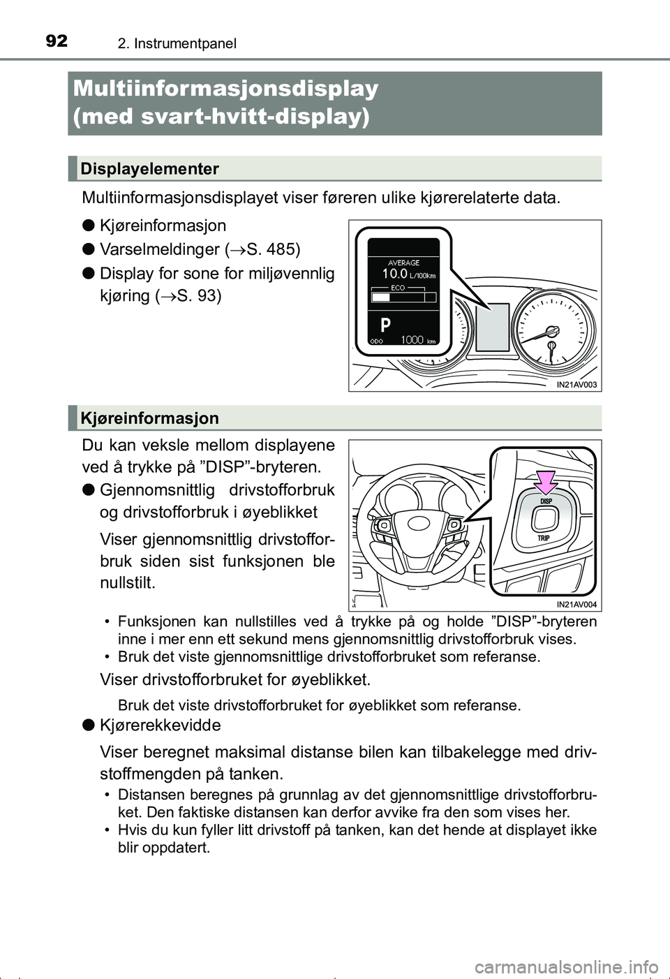 TOYOTA AVENSIS 2016  Instruksjoner for bruk (in Norwegian) 922. Instrumentpanel
OM20C20NO
Multiinformasjonsdisplay 
(med svart-hvitt-display)
Multiinformasjonsdisplayet viser føreren ulike kjørerelaterte data.
l Kjøreinformasjon
l Varselmeldinger ( S. 4