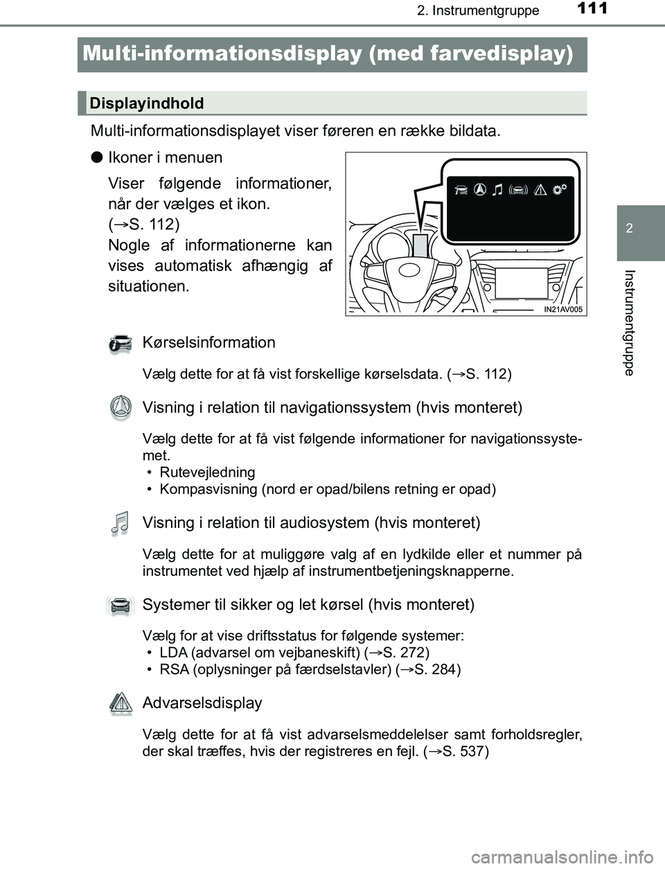 TOYOTA AVENSIS 2017 Brugsanvisning (in Danish) 111
2
2. Instrumentgruppe
Instrumentgruppe
OM20C66DK
Multi-informationsdisplay (med farvedisplay)
Multi-informationsdisplayet viser føreren en række bildata.
l Ikoner i menuen
Viser følgende inform TOYOTA AVENSIS 2017 Brugsanvisning (in Danish) 111
2
2. Instrumentgruppe
Instrumentgruppe
OM20C66DK
Multi-informationsdisplay (med farvedisplay)
Multi-informationsdisplayet viser føreren en række bildata.
l Ikoner i menuen
Viser følgende inform