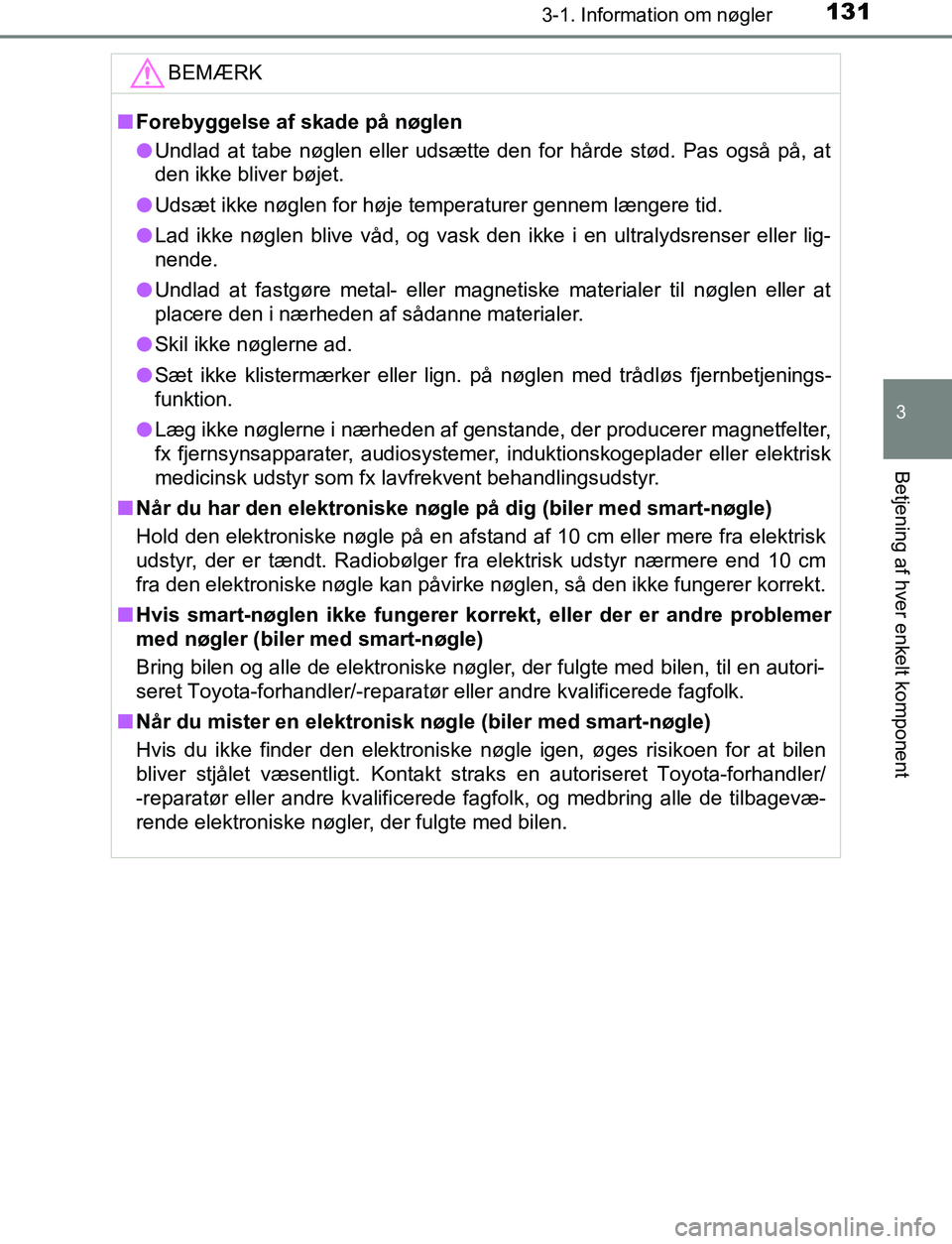 TOYOTA AVENSIS 2017 Brugsanvisning (in Danish) 1313-1. Information om nøgler
3
Betjening af hver enkelt komponent
OM20C66DKBEMÆRK
n
Forebyggelse af skade på nøglen
l Undlad at tabe nøglen eller udsætte den for hårde stød. Pas også på, at TOYOTA AVENSIS 2017 Brugsanvisning (in Danish) 1313-1. Information om nøgler
3
Betjening af hver enkelt komponent
OM20C66DKBEMÆRK
n
Forebyggelse af skade på nøglen
l Undlad at tabe nøglen eller udsætte den for hårde stød. Pas også på, at