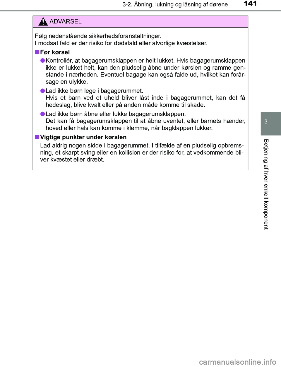 TOYOTA AVENSIS 2017 Brugsanvisning (in Danish) 1413-2. Åbning, lukning og låsning af dørene
3
Betjening af hver enkelt komponent
OM20C66DK
ADVARSEL
Følg nedenstående sikkerhedsforanstaltninger.
I modsat fald er der risiko for dødsfald eller TOYOTA AVENSIS 2017 Brugsanvisning (in Danish) 1413-2. Åbning, lukning og låsning af dørene
3
Betjening af hver enkelt komponent
OM20C66DK
ADVARSEL
Følg nedenstående sikkerhedsforanstaltninger.
I modsat fald er der risiko for dødsfald eller