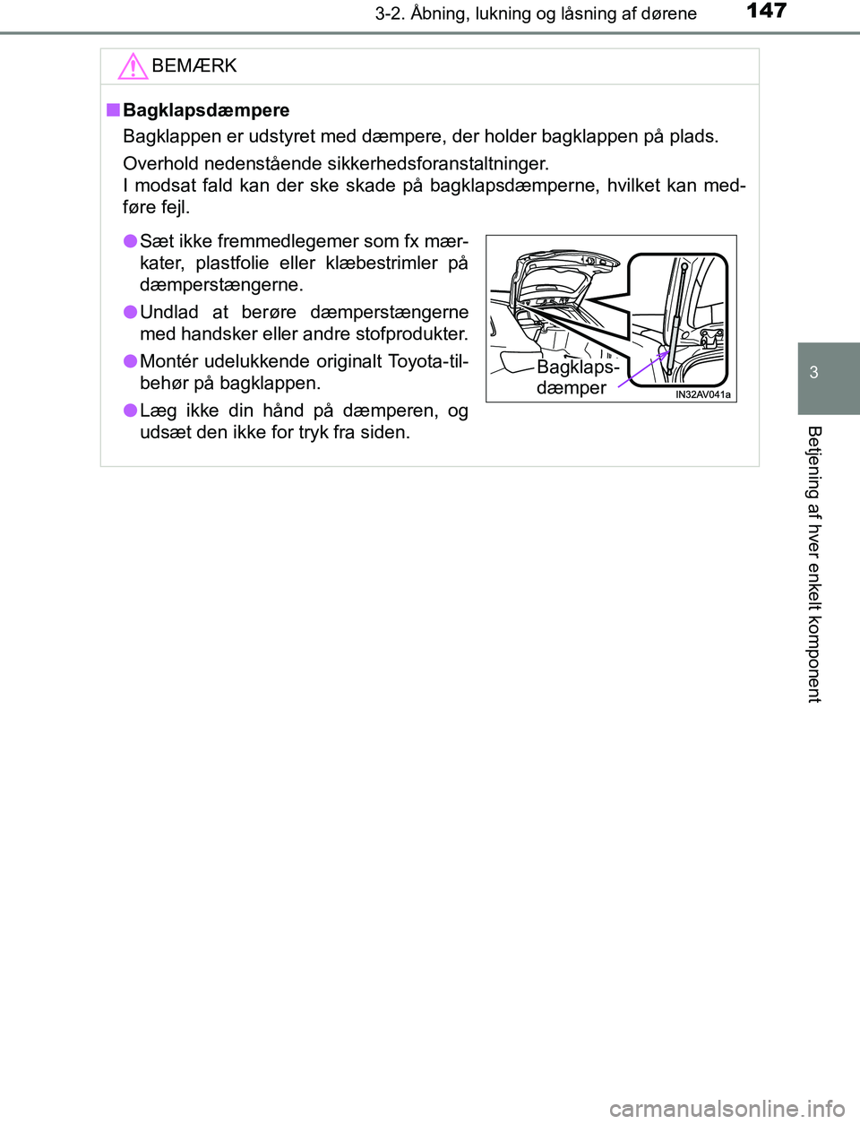 TOYOTA AVENSIS 2017 Brugsanvisning (in Danish) 1473-2. Åbning, lukning og låsning af dørene
3
Betjening af hver enkelt komponent
OM20C66DKBEMÆRK
n
Bagklapsdæmpere
Bagklappen er udstyret med dæmpere, der holder bagklappen på plads.
Overhold TOYOTA AVENSIS 2017 Brugsanvisning (in Danish) 1473-2. Åbning, lukning og låsning af dørene
3
Betjening af hver enkelt komponent
OM20C66DKBEMÆRK
n
Bagklapsdæmpere
Bagklappen er udstyret med dæmpere, der holder bagklappen på plads.
Overhold