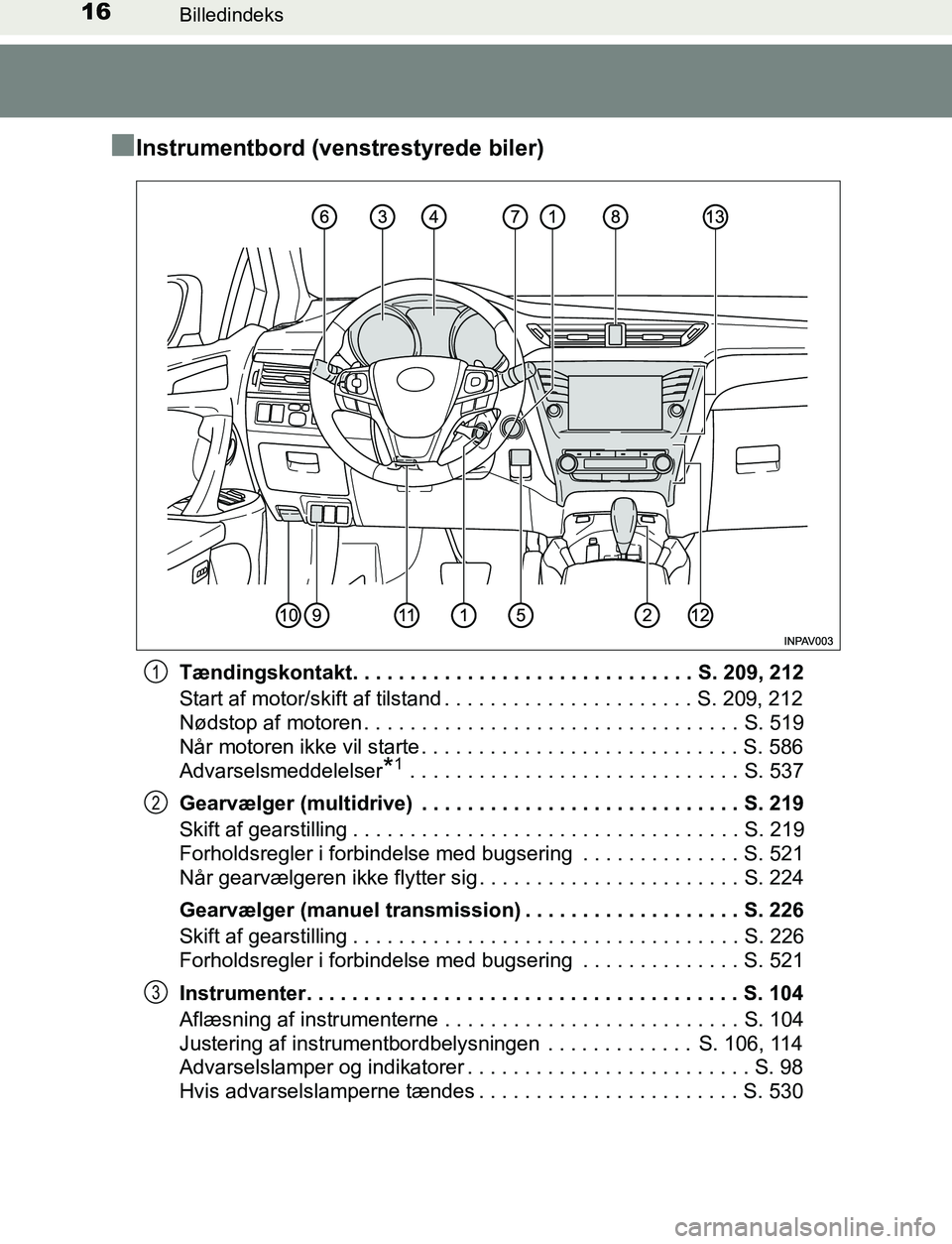 TOYOTA AVENSIS 2017 Brugsanvisning (in Danish) 16Billedindeks
OM20C66DK
nInstrumentbord (venstrestyrede biler)
Tændingskontakt. . . . . . . . . . . . . . . . . . . . . . . . . . . . . . S. 209, 212
Start af motor/skift af tilstand . . . . . . . . TOYOTA AVENSIS 2017 Brugsanvisning (in Danish) 16Billedindeks
OM20C66DK
nInstrumentbord (venstrestyrede biler)
Tændingskontakt. . . . . . . . . . . . . . . . . . . . . . . . . . . . . . S. 209, 212
Start af motor/skift af tilstand . . . . . . . .
