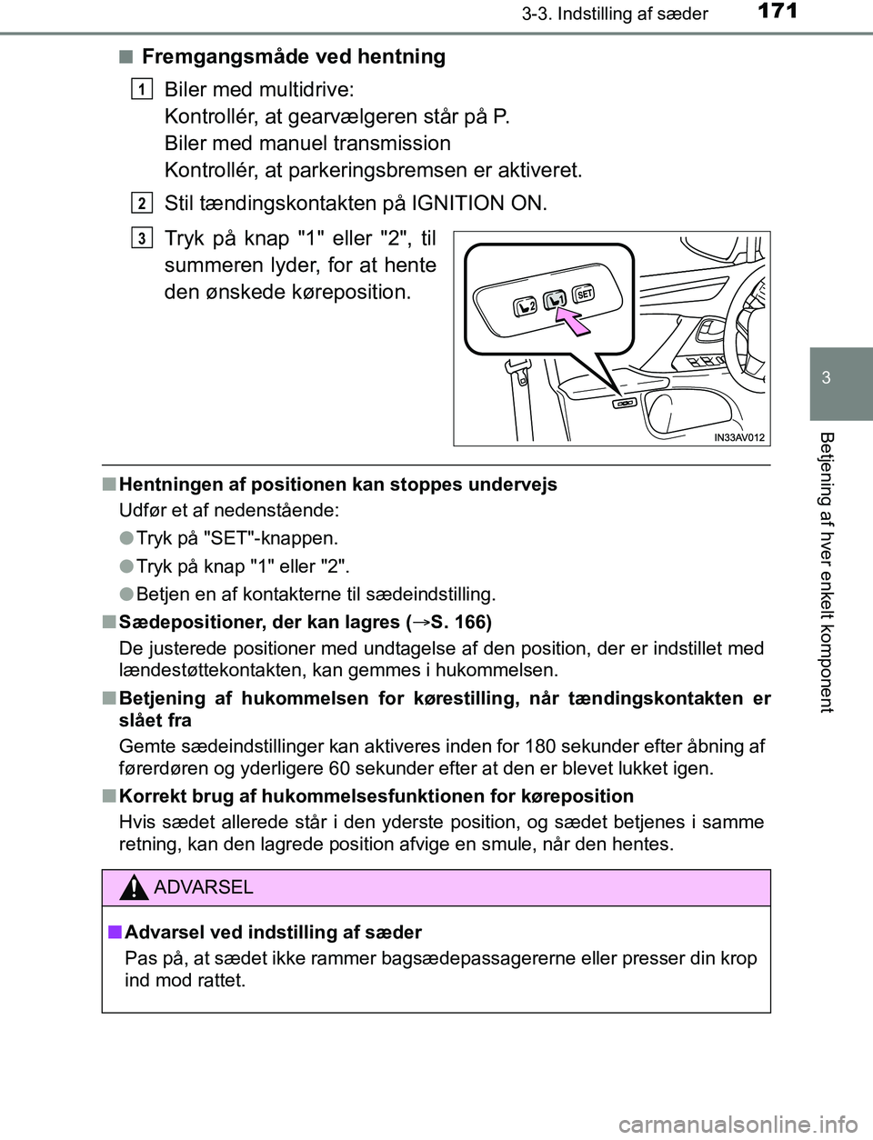TOYOTA AVENSIS 2017 Brugsanvisning (in Danish) 1713-3. Indstilling af sæder
3
Betjening af hver enkelt komponent
OM20C66DKn
Fremgangsmåde ved hentning
Biler med multidrive:
Kontrollér, at gearvælgeren står på P.
Biler med manuel transmission TOYOTA AVENSIS 2017 Brugsanvisning (in Danish) 1713-3. Indstilling af sæder
3
Betjening af hver enkelt komponent
OM20C66DKn
Fremgangsmåde ved hentning
Biler med multidrive:
Kontrollér, at gearvælgeren står på P.
Biler med manuel transmission