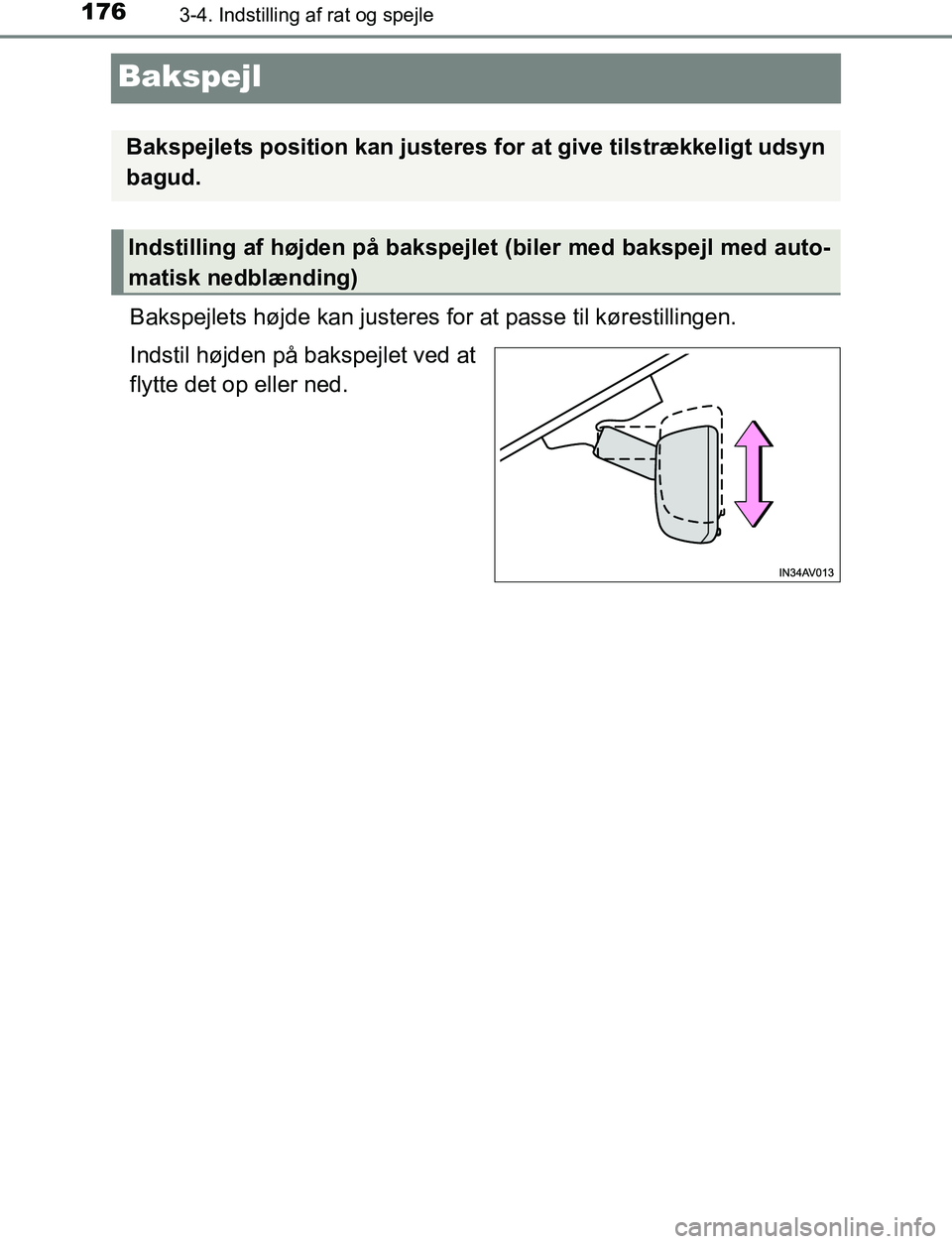 TOYOTA AVENSIS 2017  Brugsanvisning (in Danish) 1763-4. Indstilling af rat og spejle
OM20C66DK
Bakspejl
Bakspejlets højde kan justeres for at passe til kørestillingen.
Indstil højden på bakspejlet ved at
flytte det op eller ned.
Bakspejlets pos