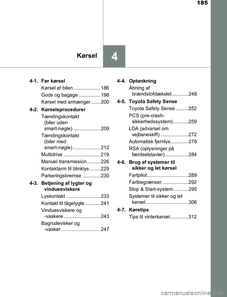 TOYOTA AVENSIS 2017 Brugsanvisning (in Danish) 185
4Kørsel
OM20C66DK4-1. Før kørsel
Kørsel af bilen.................... 186
Gods og bagage ................ 198
Kørsel med anhænger ....... 200
4-2. Kørselsprocedurer Tændingskontakt (biler u TOYOTA AVENSIS 2017 Brugsanvisning (in Danish) 185
4Kørsel
OM20C66DK4-1. Før kørsel
Kørsel af bilen.................... 186
Gods og bagage ................ 198
Kørsel med anhænger ....... 200
4-2. Kørselsprocedurer Tændingskontakt (biler u