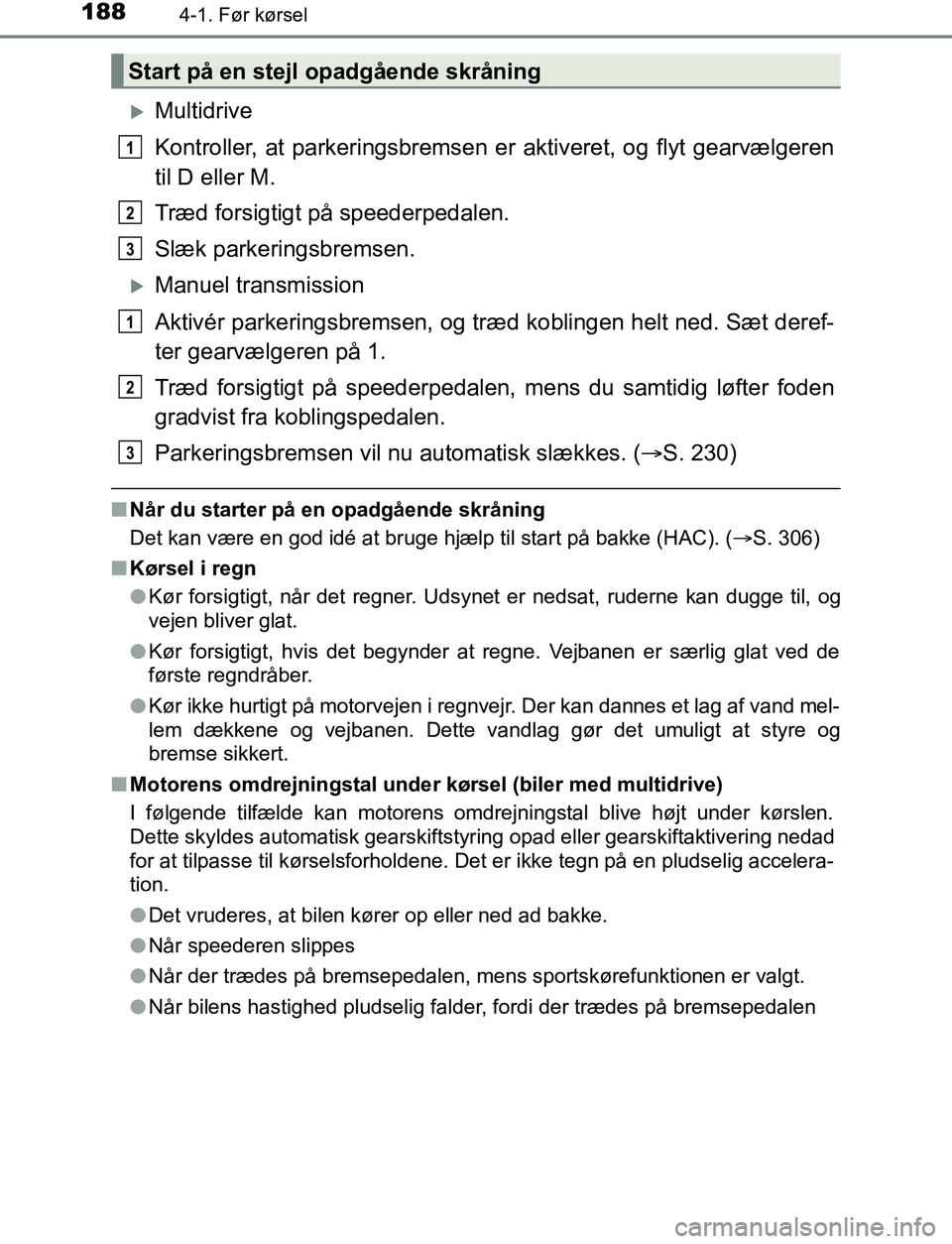 TOYOTA AVENSIS 2017 Brugsanvisning (in Danish) 1884-1. Før kørsel
OM20C66DK
Multidrive
Kontroller, at parkeringsbremsen er aktiveret, og flyt gearvælgeren
til D eller M.
Træd forsigtigt på speederpedalen.
Slæk parkeringsbremsen.
Manuel TOYOTA AVENSIS 2017 Brugsanvisning (in Danish) 1884-1. Før kørsel
OM20C66DK
Multidrive
Kontroller, at parkeringsbremsen er aktiveret, og flyt gearvælgeren
til D eller M.
Træd forsigtigt på speederpedalen.
Slæk parkeringsbremsen.
Manuel