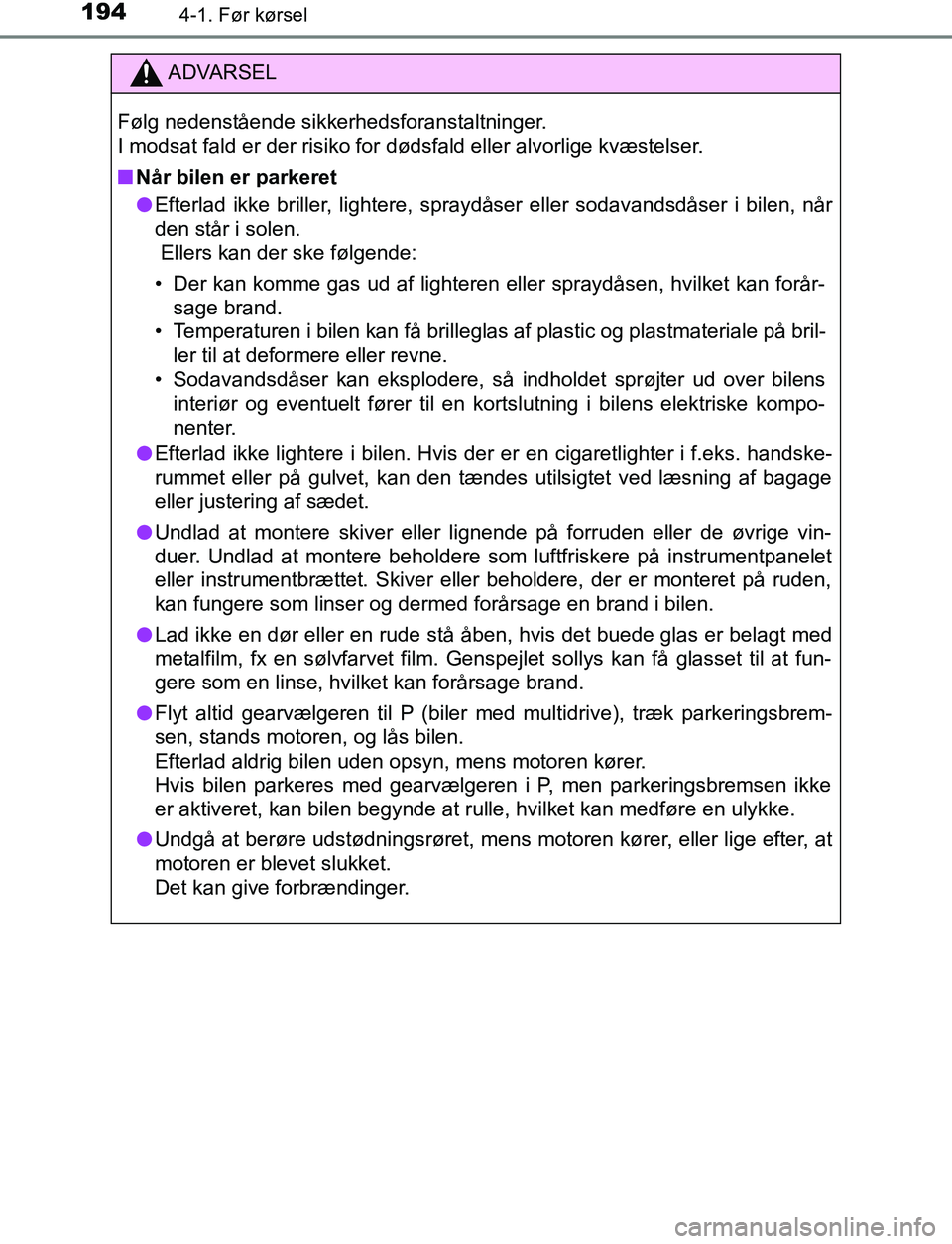 TOYOTA AVENSIS 2017 Brugsanvisning (in Danish) 1944-1. Før kørsel
OM20C66DK
ADVARSEL
Følg nedenstående sikkerhedsforanstaltninger.
I modsat fald er der risiko for dødsfald eller alvorlige kvæstelser.
n NÃ¥r bilen er parkeret
l Efterlad ikke TOYOTA AVENSIS 2017 Brugsanvisning (in Danish) 1944-1. Før kørsel
OM20C66DK
ADVARSEL
Følg nedenstående sikkerhedsforanstaltninger.
I modsat fald er der risiko for dødsfald eller alvorlige kvæstelser.
n NÃ¥r bilen er parkeret
l Efterlad ikke