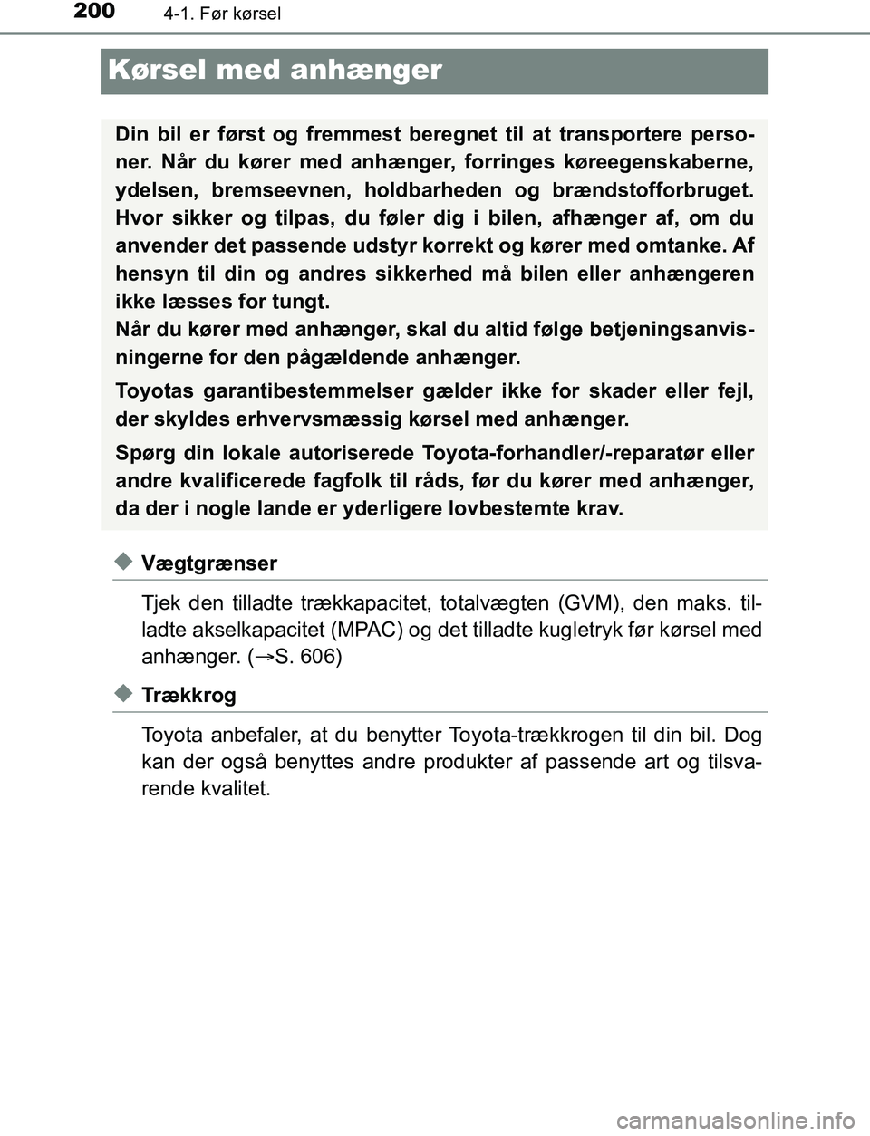 TOYOTA AVENSIS 2017 Brugsanvisning (in Danish) 2004-1. Før kørsel
OM20C66DK
Kørsel med anhænger
uVægtgrænser
Tjek den tilladte trækkapacitet, totalvægten (GVM), den maks. til-
ladte akselkapacitet (MPAC) og det tilladte kugletryk før kør TOYOTA AVENSIS 2017 Brugsanvisning (in Danish) 2004-1. Før kørsel
OM20C66DK
Kørsel med anhænger
uVægtgrænser
Tjek den tilladte trækkapacitet, totalvægten (GVM), den maks. til-
ladte akselkapacitet (MPAC) og det tilladte kugletryk før kør