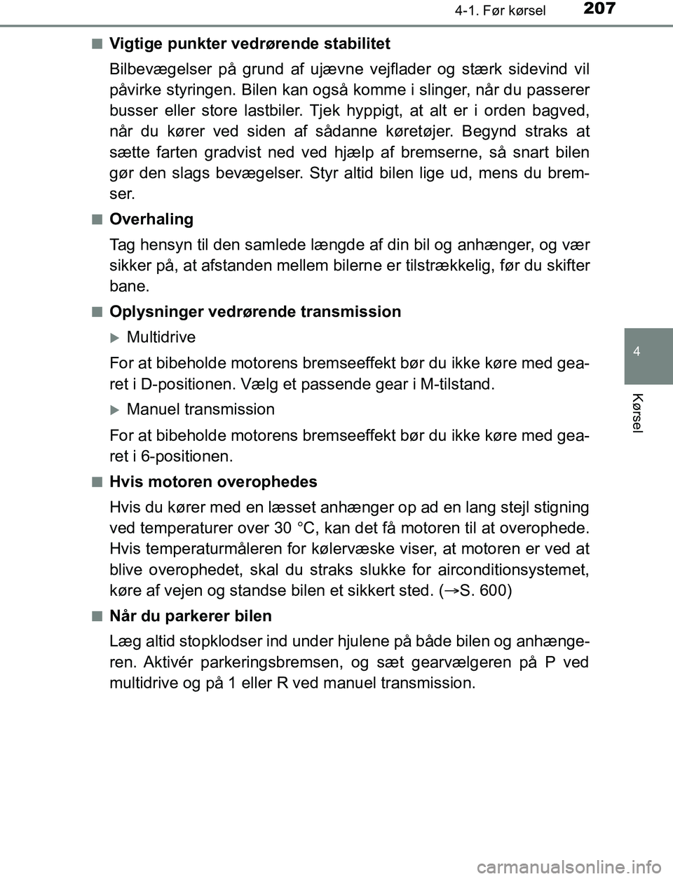 TOYOTA AVENSIS 2017 Brugsanvisning (in Danish) 2074-1. Før kørsel
4
Kørsel
OM20C66DKn
Vigtige punkter vedrørende stabilitet
Bilbevægelser på grund af ujævne
vejflader og stærk sidevind vil
påvirke styringen. Bilen kan også komme i sling TOYOTA AVENSIS 2017 Brugsanvisning (in Danish) 2074-1. Før kørsel
4
Kørsel
OM20C66DKn
Vigtige punkter vedrørende stabilitet
Bilbevægelser på grund af ujævne
vejflader og stærk sidevind vil
påvirke styringen. Bilen kan også komme i sling