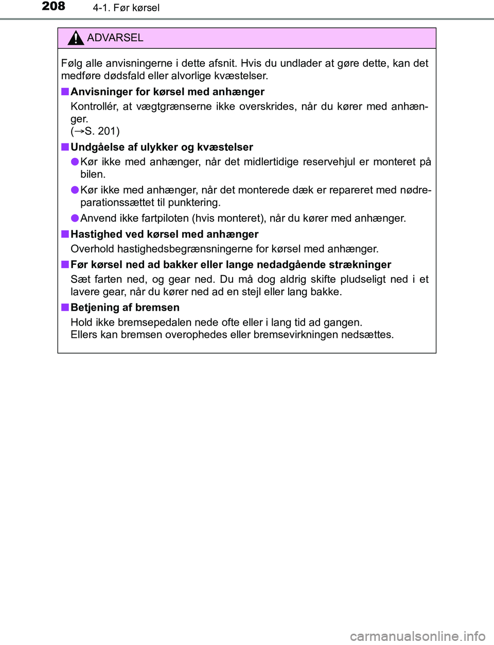 TOYOTA AVENSIS 2017 Brugsanvisning (in Danish) 2084-1. Før kørsel
OM20C66DK
ADVARSEL
Følg alle anvisningerne i dette afsnit. Hvis du undlader at gøre dette, kan det
medføre dødsfald eller alvorlige kvæstelser.
n Anvisninger for kørsel med TOYOTA AVENSIS 2017 Brugsanvisning (in Danish) 2084-1. Før kørsel
OM20C66DK
ADVARSEL
Følg alle anvisningerne i dette afsnit. Hvis du undlader at gøre dette, kan det
medføre dødsfald eller alvorlige kvæstelser.
n Anvisninger for kørsel med