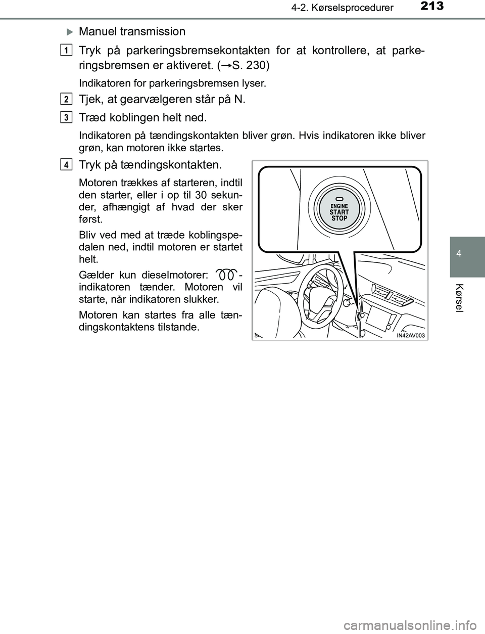 TOYOTA AVENSIS 2017 Brugsanvisning (in Danish) 2134-2. Kørselsprocedurer
4
Kørsel
OM20C66DK
Manuel transmission
Tryk på parkeringsbremsekontakten for at kontrollere, at parke-
ringsbremsen er aktiveret. ( S. 230)
Indikatoren for parkering TOYOTA AVENSIS 2017 Brugsanvisning (in Danish) 2134-2. Kørselsprocedurer
4
Kørsel
OM20C66DK
Manuel transmission
Tryk på parkeringsbremsekontakten for at kontrollere, at parke-
ringsbremsen er aktiveret. ( S. 230)
Indikatoren for parkering