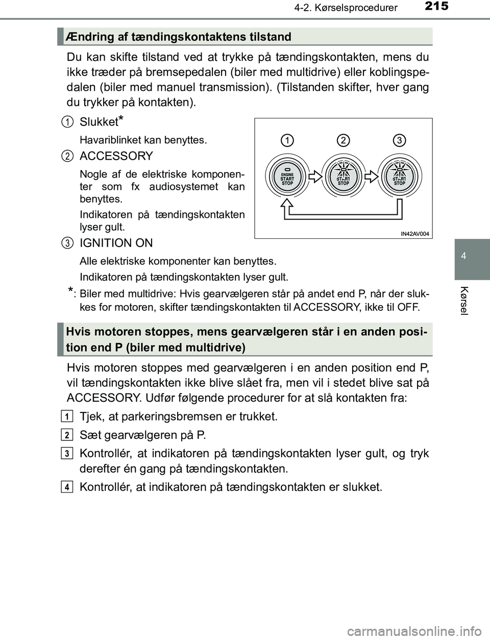 TOYOTA AVENSIS 2017 Brugsanvisning (in Danish) 2154-2. Kørselsprocedurer
4
Kørsel
OM20C66DK
Du kan skifte tilstand ved at trykke på tændingskontakten, mens du
ikke træder på bremsepedalen (biler med multidrive) eller koblingspe-
dalen (biler TOYOTA AVENSIS 2017 Brugsanvisning (in Danish) 2154-2. Kørselsprocedurer
4
Kørsel
OM20C66DK
Du kan skifte tilstand ved at trykke på tændingskontakten, mens du
ikke træder på bremsepedalen (biler med multidrive) eller koblingspe-
dalen (biler
