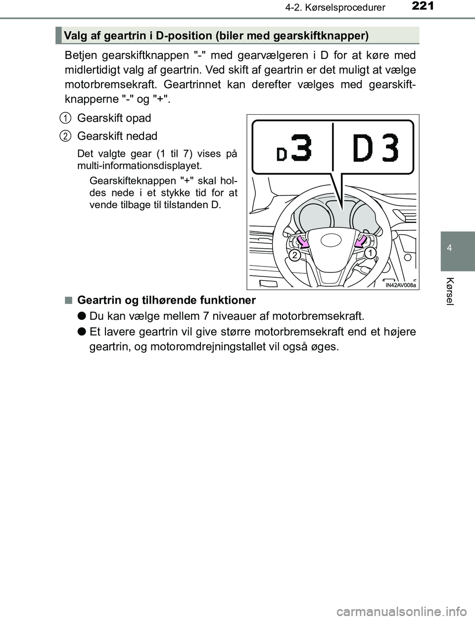 TOYOTA AVENSIS 2017 Brugsanvisning (in Danish) 2214-2. Kørselsprocedurer
4
Kørsel
OM20C66DK
Betjen gearskiftknappen "-" med gearvælgeren i D for at køre med
midlertidigt valg af geartrin. Ved skift af geartrin er det muligt at vælge
motorbrem TOYOTA AVENSIS 2017 Brugsanvisning (in Danish) 2214-2. Kørselsprocedurer
4
Kørsel
OM20C66DK
Betjen gearskiftknappen "-" med gearvælgeren i D for at køre med
midlertidigt valg af geartrin. Ved skift af geartrin er det muligt at vælge
motorbrem